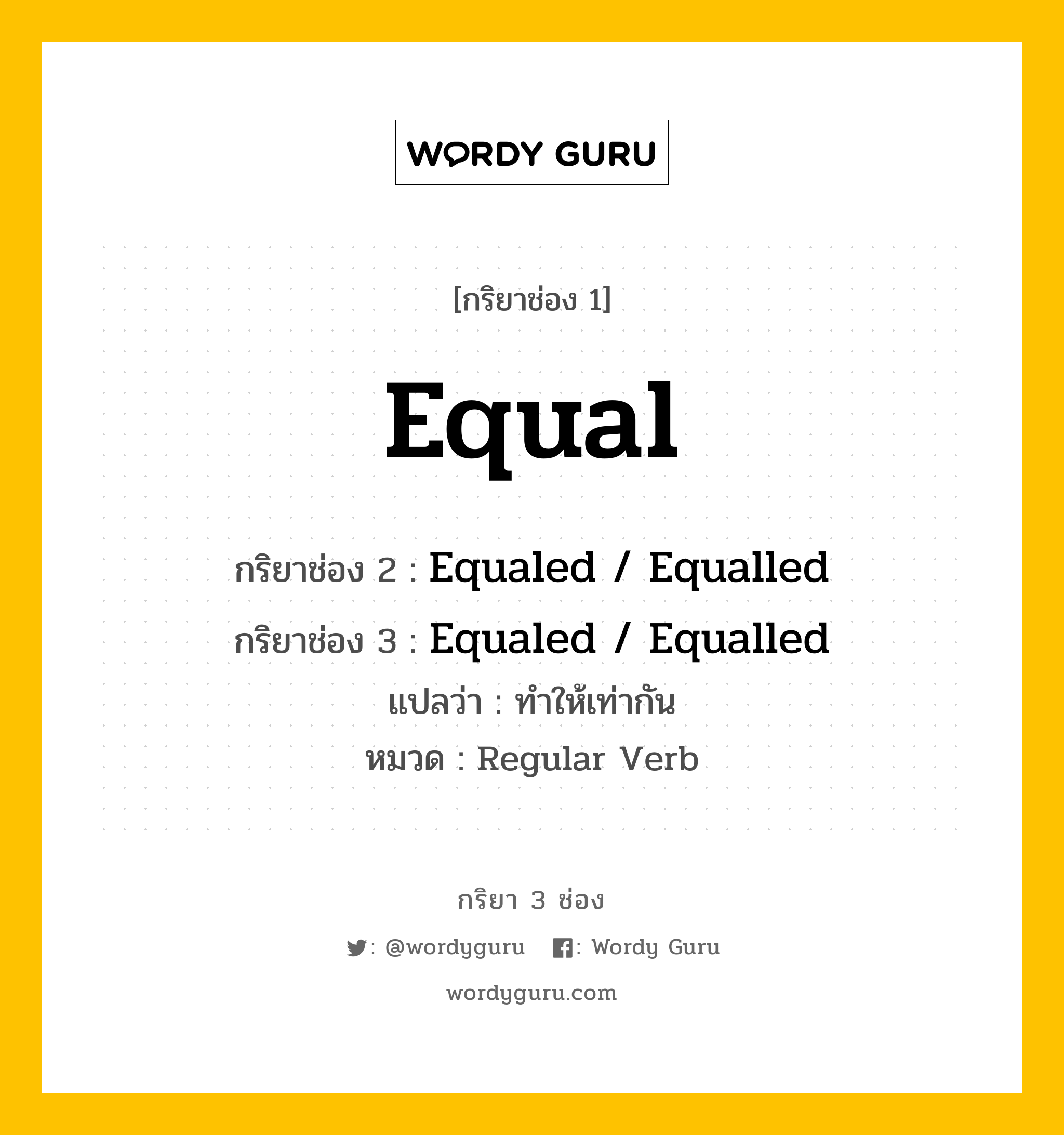 กริยา 3 ช่อง: Equal ช่อง 2 Equal ช่อง 3 คืออะไร, กริยาช่อง 1 Equal กริยาช่อง 2 Equaled / Equalled กริยาช่อง 3 Equaled / Equalled แปลว่า ทำให้เท่ากัน หมวด Regular Verb หมวด Regular Verb