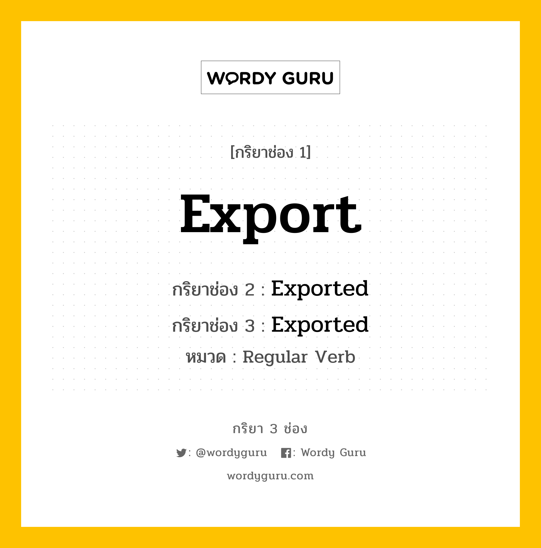 กริยา 3 ช่อง: Export ช่อง 2 Export ช่อง 3 คืออะไร, กริยาช่อง 1 Export กริยาช่อง 2 Exported กริยาช่อง 3 Exported หมวด Regular Verb หมวด Regular Verb