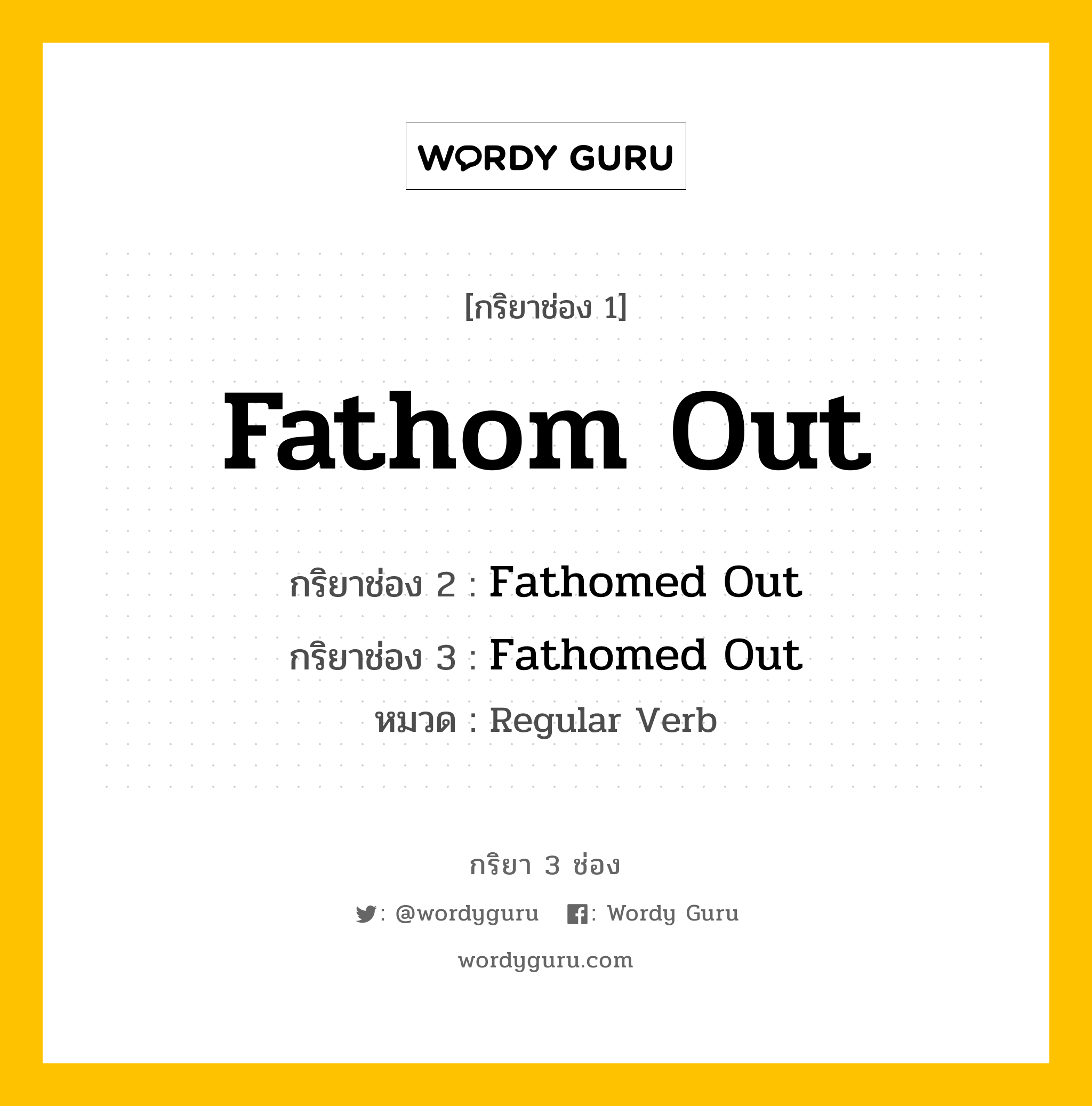 กริยา 3 ช่อง: Fathom Out ช่อง 2 Fathom Out ช่อง 3 คืออะไร, กริยาช่อง 1 Fathom Out กริยาช่อง 2 Fathomed Out กริยาช่อง 3 Fathomed Out หมวด Regular Verb หมวด Regular Verb