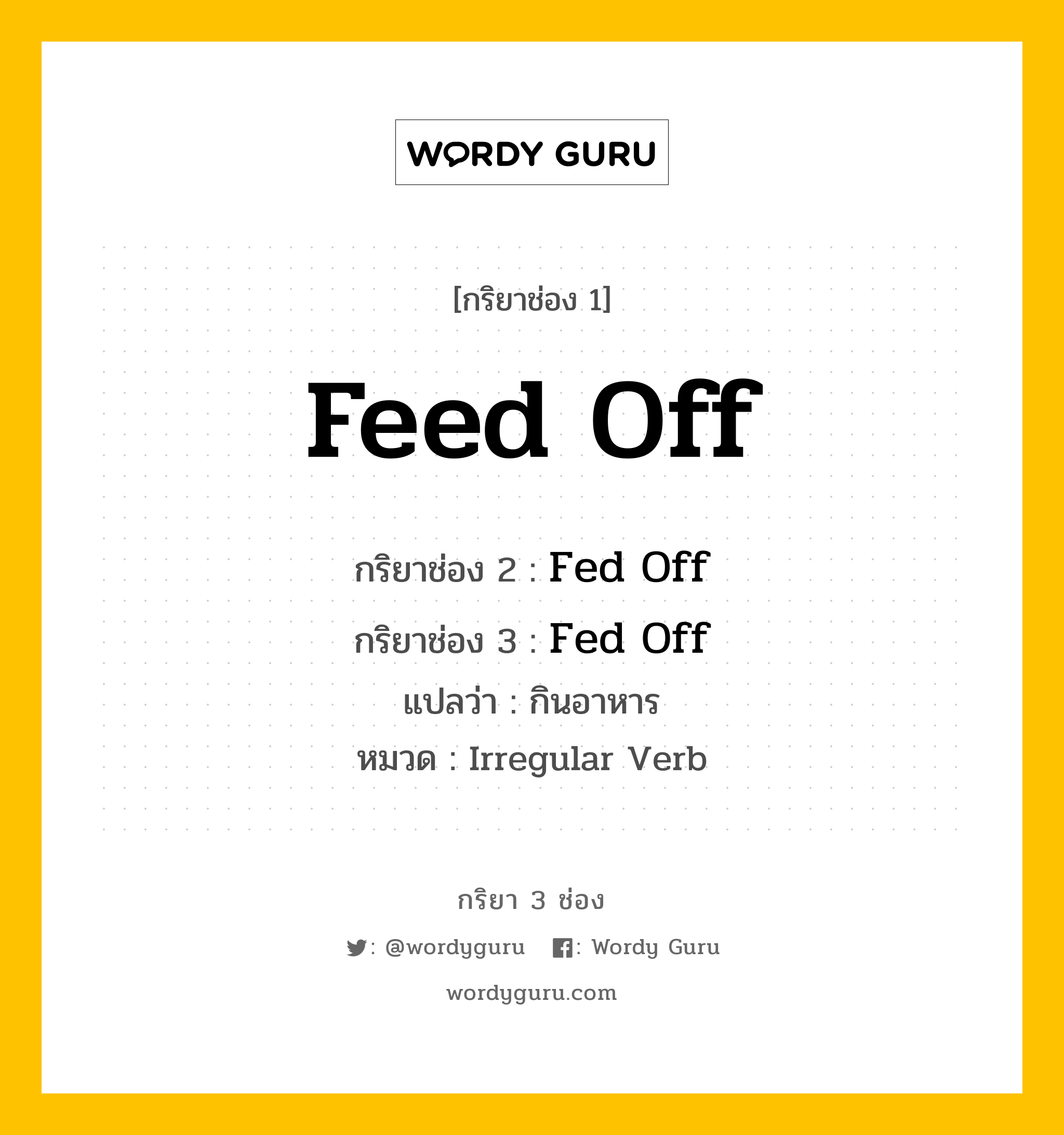 กริยา 3 ช่อง: Feed Off ช่อง 2 Feed Off ช่อง 3 คืออะไร, กริยาช่อง 1 Feed Off กริยาช่อง 2 Fed Off กริยาช่อง 3 Fed Off แปลว่า กินอาหาร หมวด Irregular Verb หมวด Irregular Verb