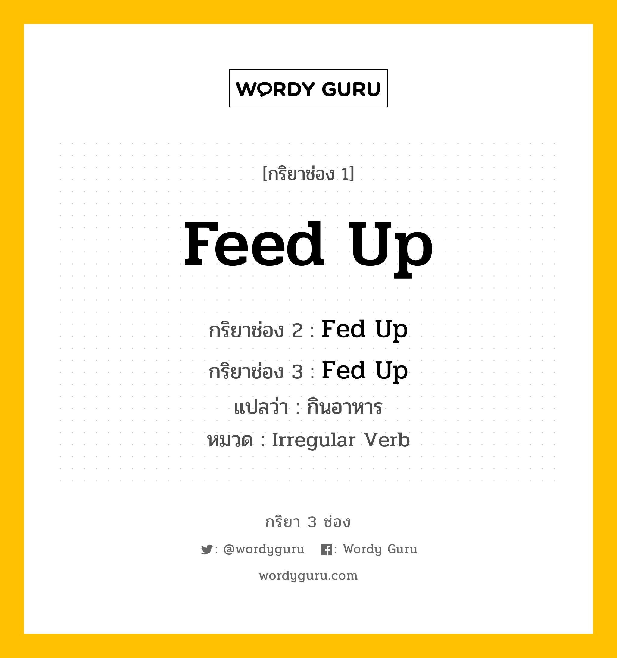 กริยา 3 ช่อง: Feed Up ช่อง 2 Feed Up ช่อง 3 คืออะไร, กริยาช่อง 1 Feed Up กริยาช่อง 2 Fed Up กริยาช่อง 3 Fed Up แปลว่า กินอาหาร หมวด Irregular Verb หมวด Irregular Verb