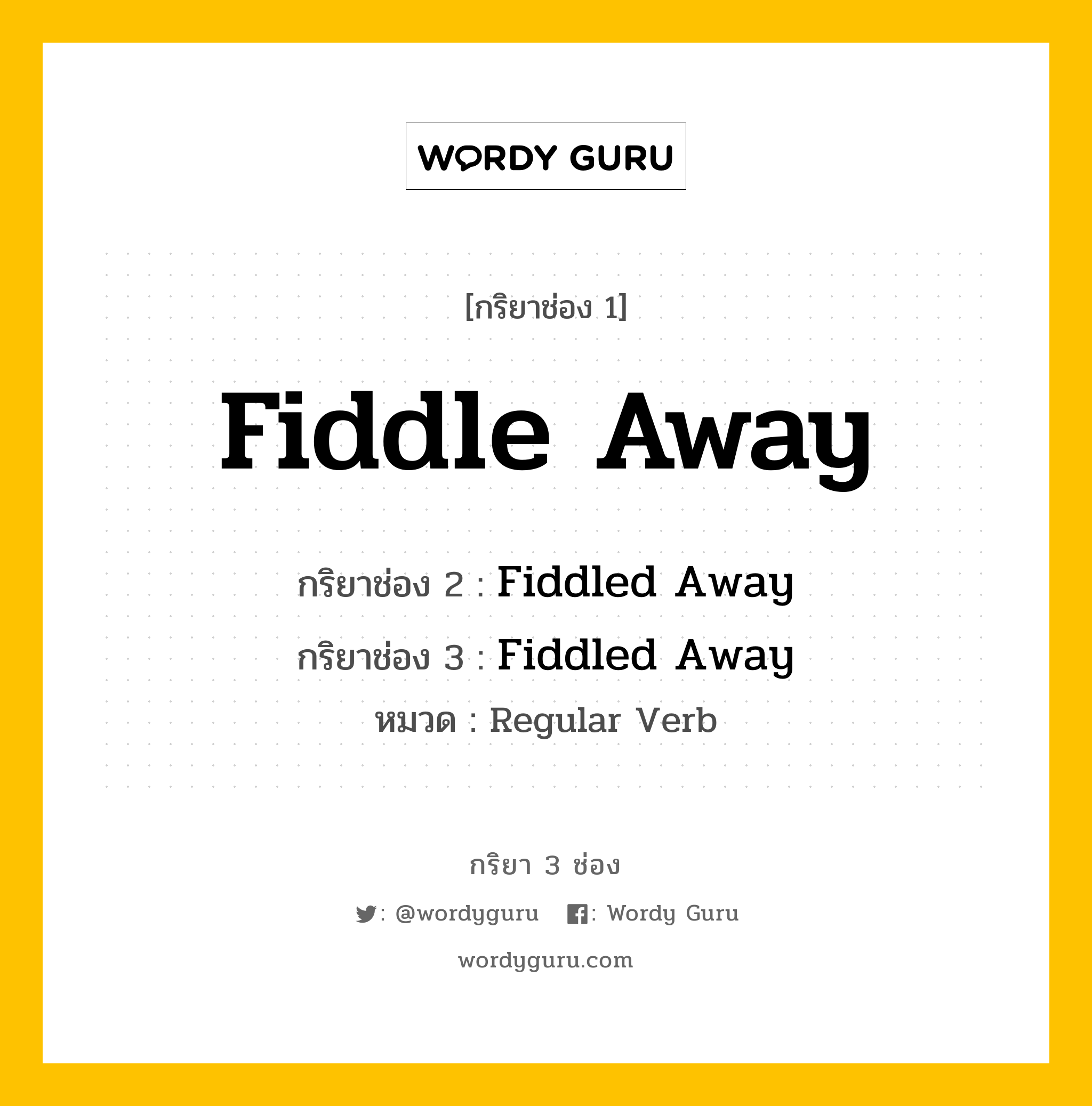 กริยา 3 ช่อง: Fiddle Away ช่อง 2 Fiddle Away ช่อง 3 คืออะไร, กริยาช่อง 1 Fiddle Away กริยาช่อง 2 Fiddled Away กริยาช่อง 3 Fiddled Away หมวด Regular Verb หมวด Regular Verb