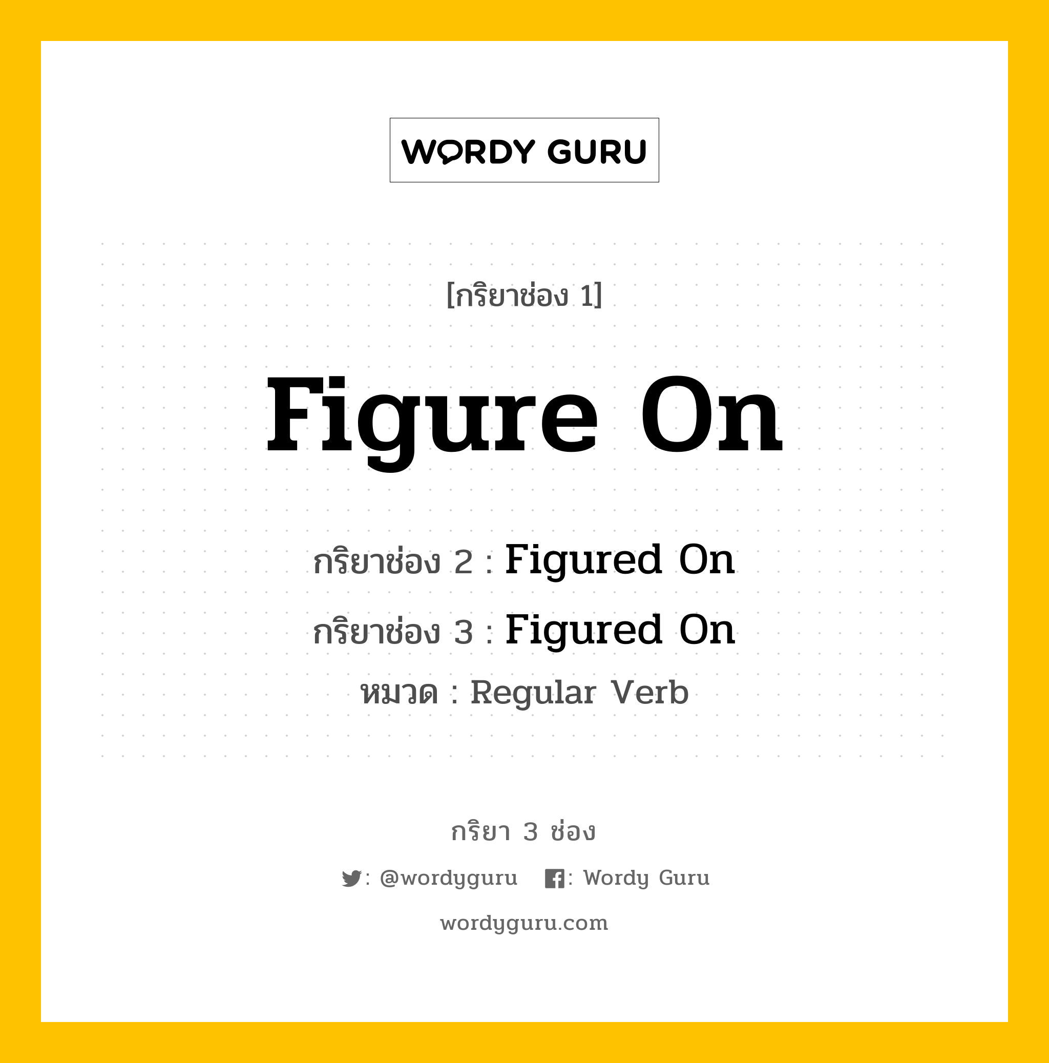 กริยา 3 ช่อง: Figure On ช่อง 2 Figure On ช่อง 3 คืออะไร, กริยาช่อง 1 Figure On กริยาช่อง 2 Figured On กริยาช่อง 3 Figured On หมวด Regular Verb หมวด Regular Verb