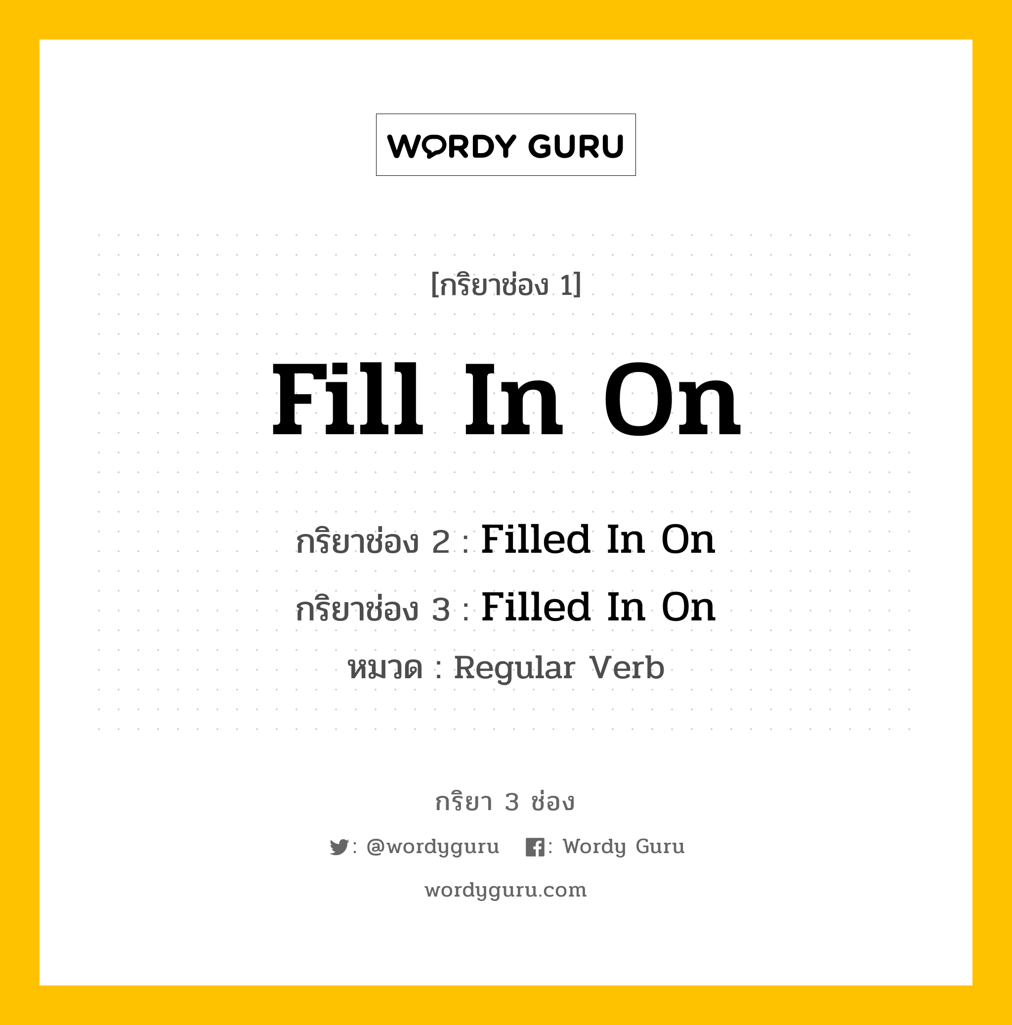 กริยา 3 ช่อง: Fill In On ช่อง 2 Fill In On ช่อง 3 คืออะไร, กริยาช่อง 1 Fill In On กริยาช่อง 2 Filled In On กริยาช่อง 3 Filled In On หมวด Regular Verb หมวด Regular Verb