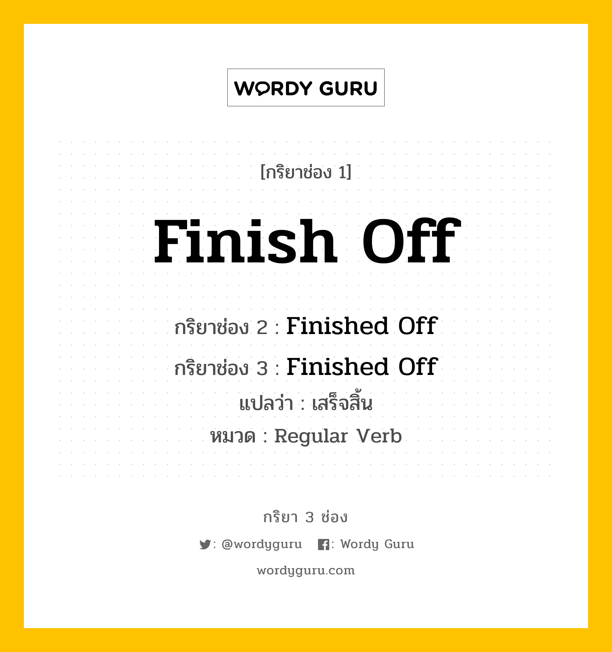 กริยา 3 ช่อง: Finish Off ช่อง 2 Finish Off ช่อง 3 คืออะไร, กริยาช่อง 1 Finish Off กริยาช่อง 2 Finished Off กริยาช่อง 3 Finished Off แปลว่า เสร็จสิ้น หมวด Regular Verb หมวด Regular Verb