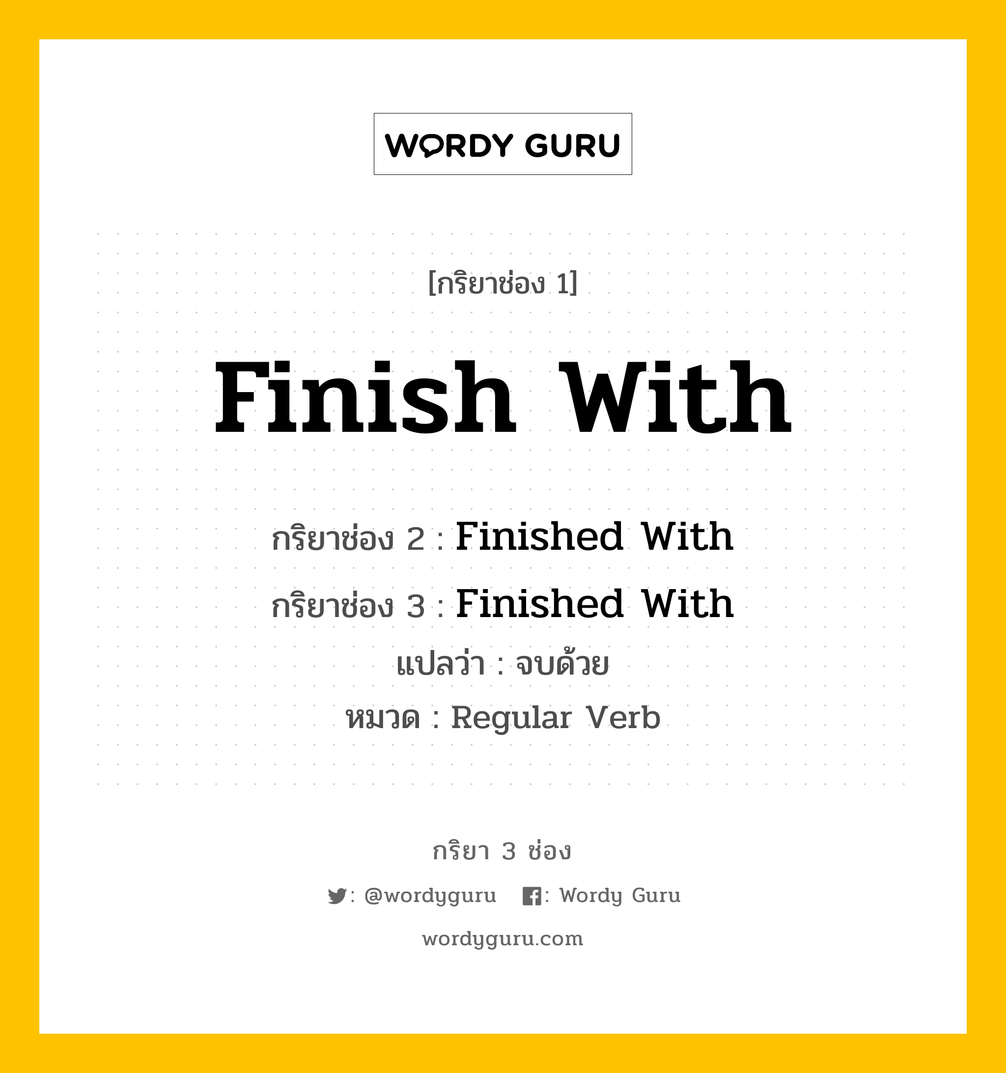 กริยา 3 ช่อง: Finish With ช่อง 2 Finish With ช่อง 3 คืออะไร, กริยาช่อง 1 Finish With กริยาช่อง 2 Finished With กริยาช่อง 3 Finished With แปลว่า จบด้วย หมวด Regular Verb หมวด Regular Verb