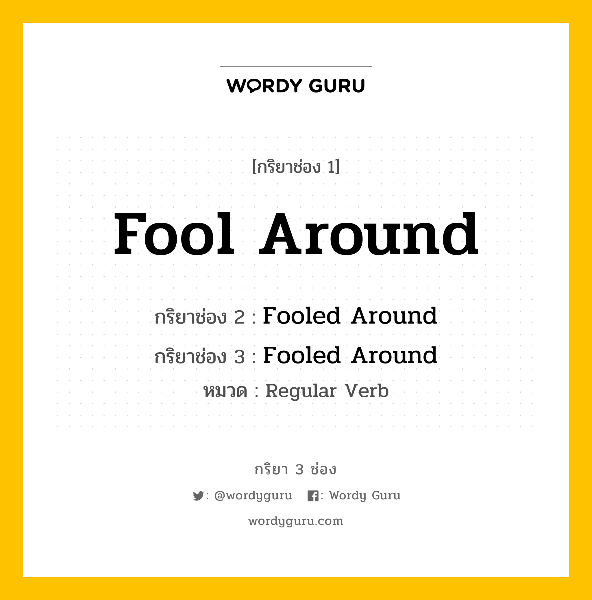 กริยา 3 ช่อง: Fool Around ช่อง 2 Fool Around ช่อง 3 คืออะไร, กริยาช่อง 1 Fool Around กริยาช่อง 2 Fooled Around กริยาช่อง 3 Fooled Around หมวด Regular Verb หมวด Regular Verb