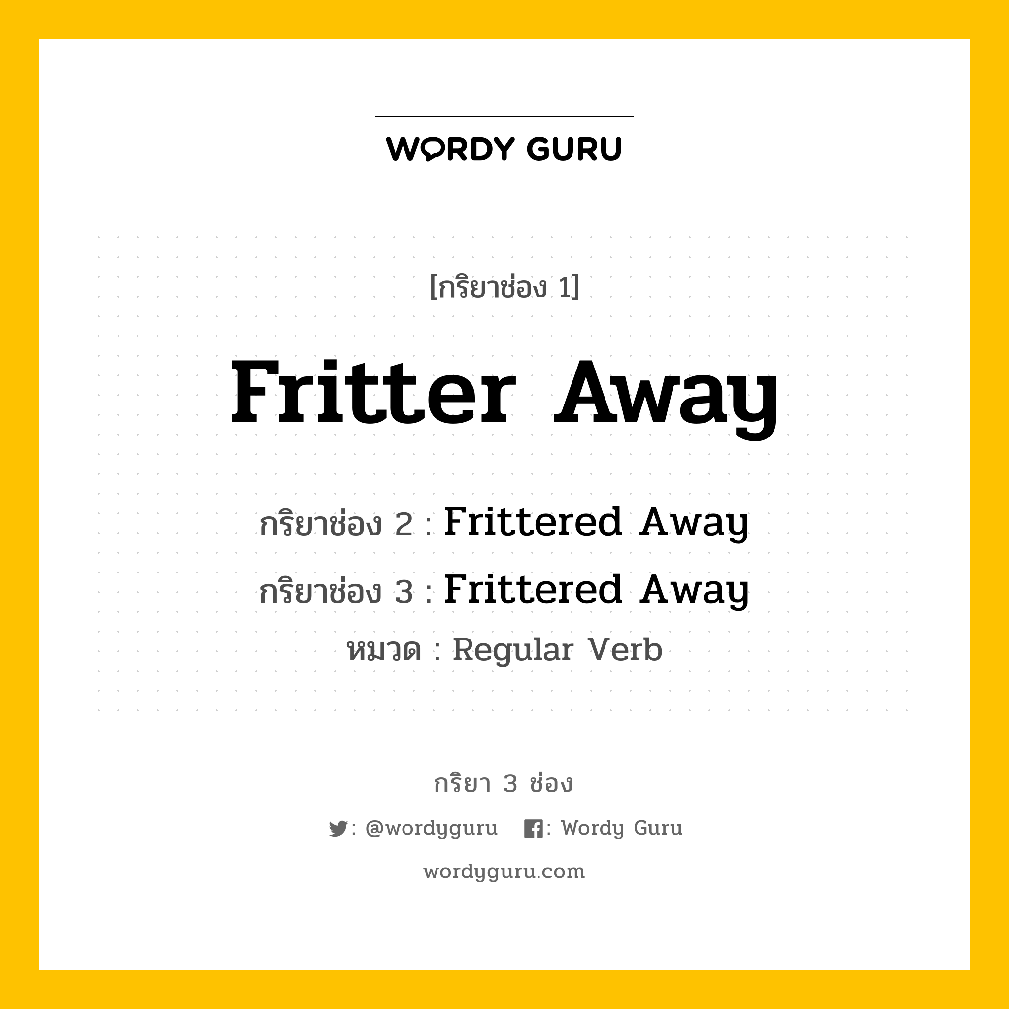 กริยา 3 ช่อง: Fritter Away ช่อง 2 Fritter Away ช่อง 3 คืออะไร, กริยาช่อง 1 Fritter Away กริยาช่อง 2 Frittered Away กริยาช่อง 3 Frittered Away หมวด Regular Verb หมวด Regular Verb