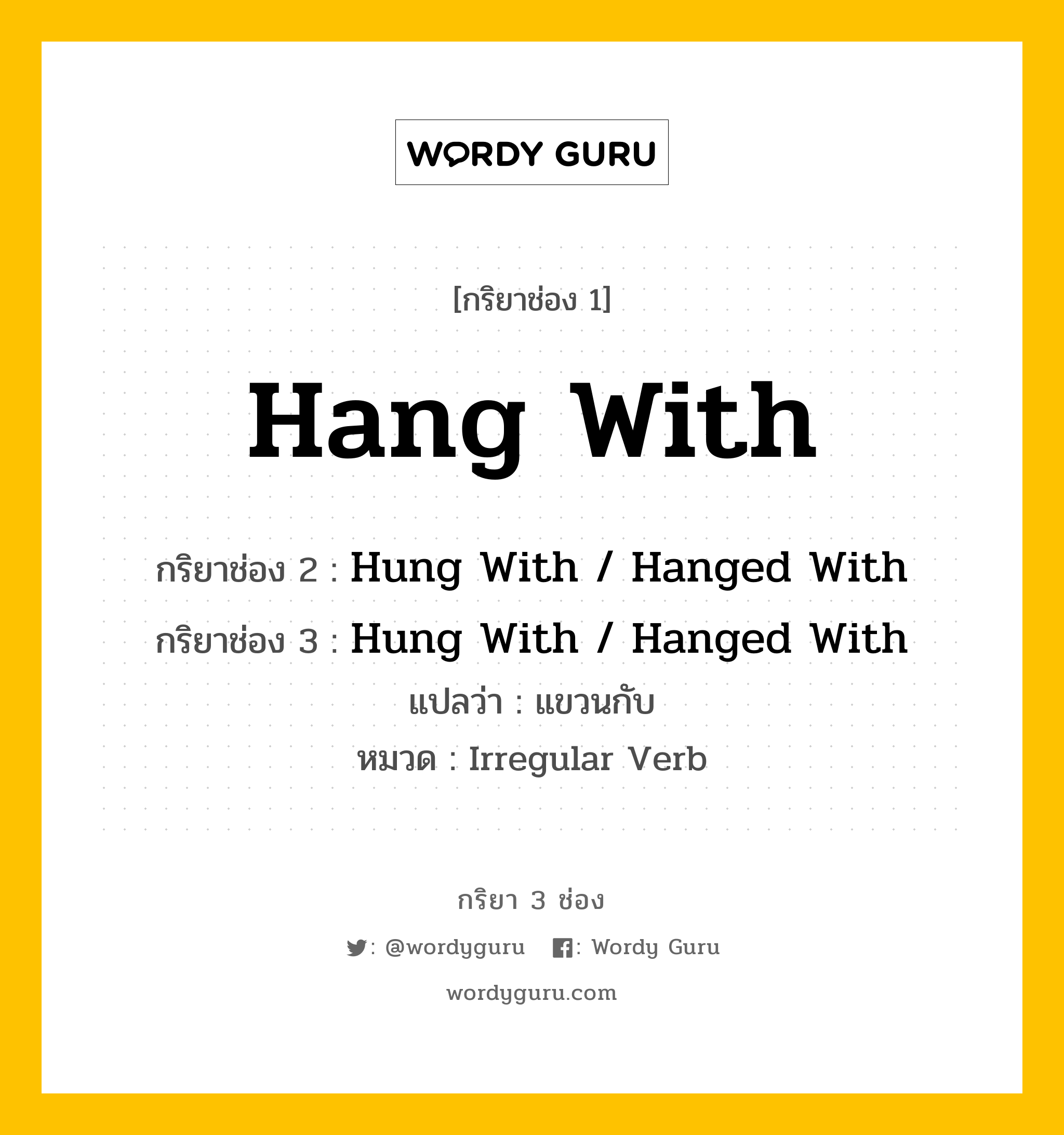 กริยา 3 ช่อง: Hang With ช่อง 2 Hang With ช่อง 3 คืออะไร, กริยาช่อง 1 Hang With กริยาช่อง 2 Hung With / Hanged With กริยาช่อง 3 Hung With / Hanged With แปลว่า แขวนกับ หมวด Irregular Verb หมวด Irregular Verb