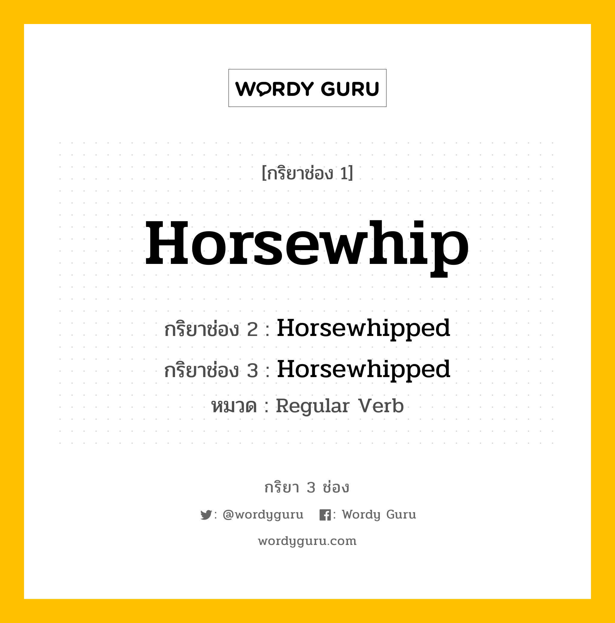 กริยา 3 ช่อง: Horsewhip ช่อง 2 Horsewhip ช่อง 3 คืออะไร, กริยาช่อง 1 Horsewhip กริยาช่อง 2 Horsewhipped กริยาช่อง 3 Horsewhipped หมวด Regular Verb หมวด Regular Verb