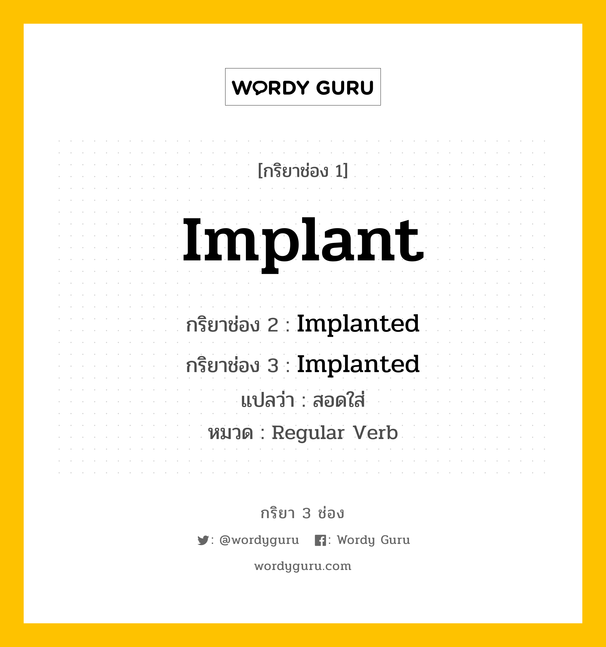 กริยา 3 ช่อง: Implant ช่อง 2 Implant ช่อง 3 คืออะไร, กริยาช่อง 1 Implant กริยาช่อง 2 Implanted กริยาช่อง 3 Implanted แปลว่า สอดใส่ หมวด Regular Verb หมวด Regular Verb