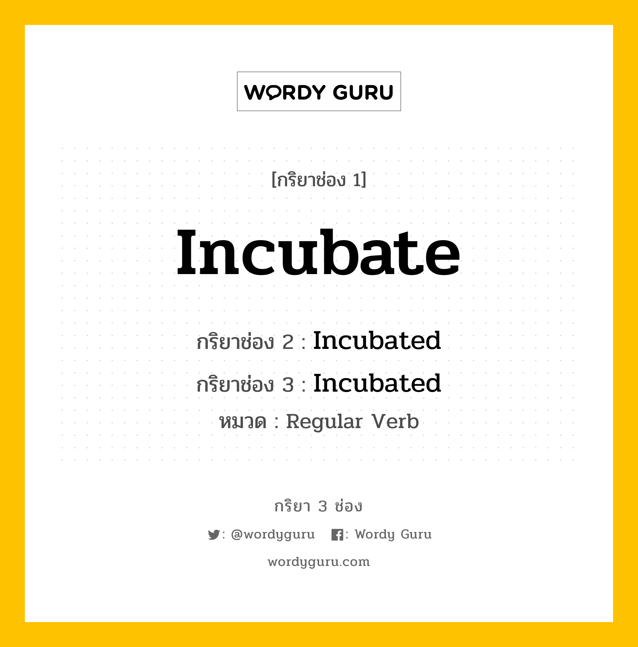 กริยา 3 ช่อง: Incubate ช่อง 2 Incubate ช่อง 3 คืออะไร, กริยาช่อง 1 Incubate กริยาช่อง 2 Incubated กริยาช่อง 3 Incubated หมวด Regular Verb หมวด Regular Verb