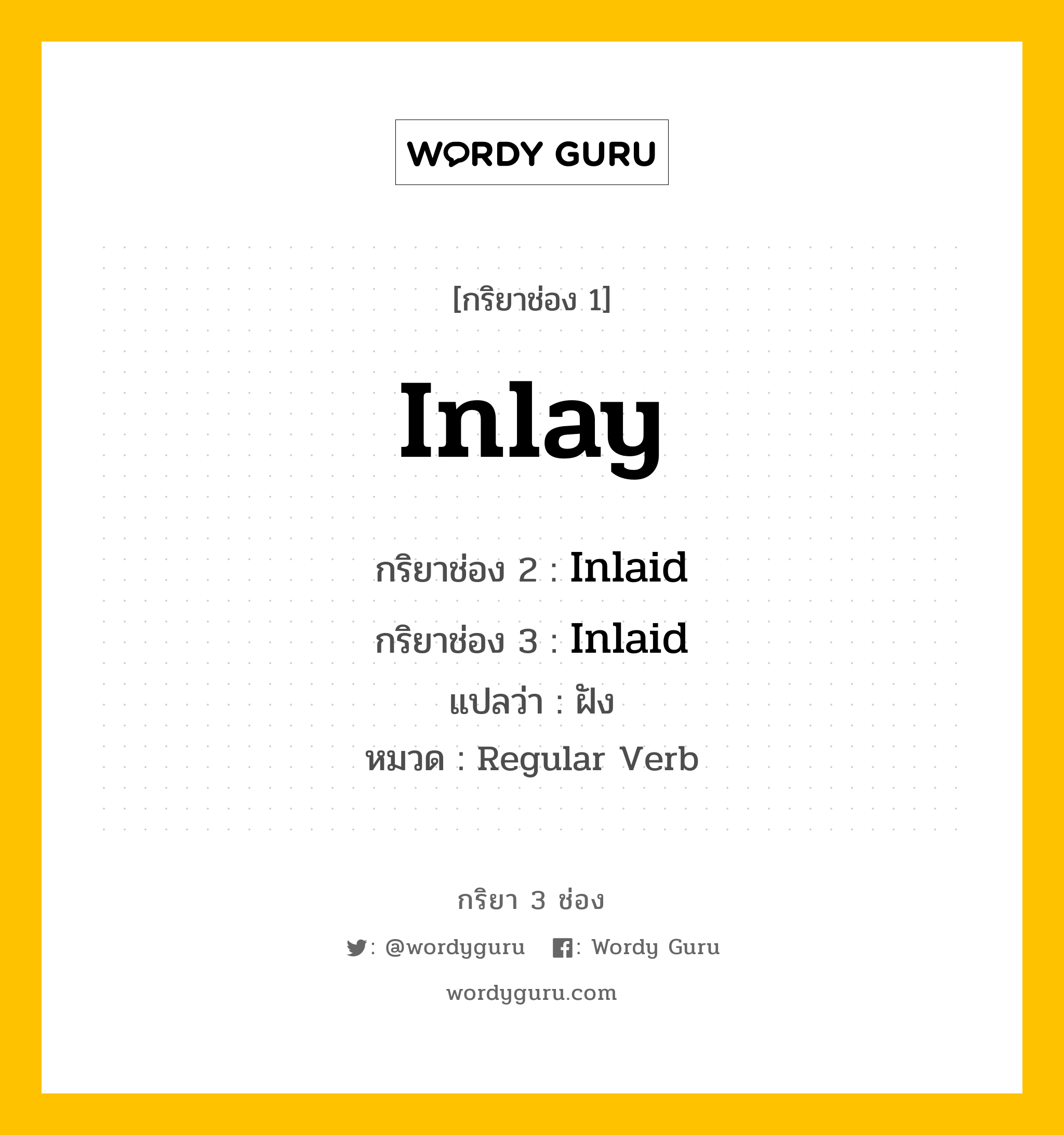 กริยา 3 ช่อง: Inlay ช่อง 2 Inlay ช่อง 3 คืออะไร, กริยาช่อง 1 Inlay กริยาช่อง 2 Inlaid กริยาช่อง 3 Inlaid แปลว่า ฝัง หมวด Regular Verb หมวด Regular Verb