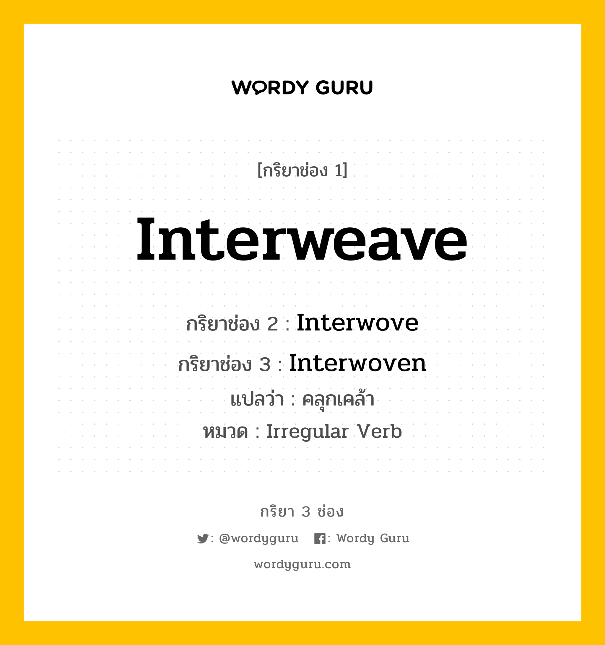 กริยา 3 ช่อง: Interweave ช่อง 2 Interweave ช่อง 3 คืออะไร, กริยาช่อง 1 Interweave กริยาช่อง 2 Interwove กริยาช่อง 3 Interwoven แปลว่า คลุกเคล้า หมวด Irregular Verb หมวด Irregular Verb