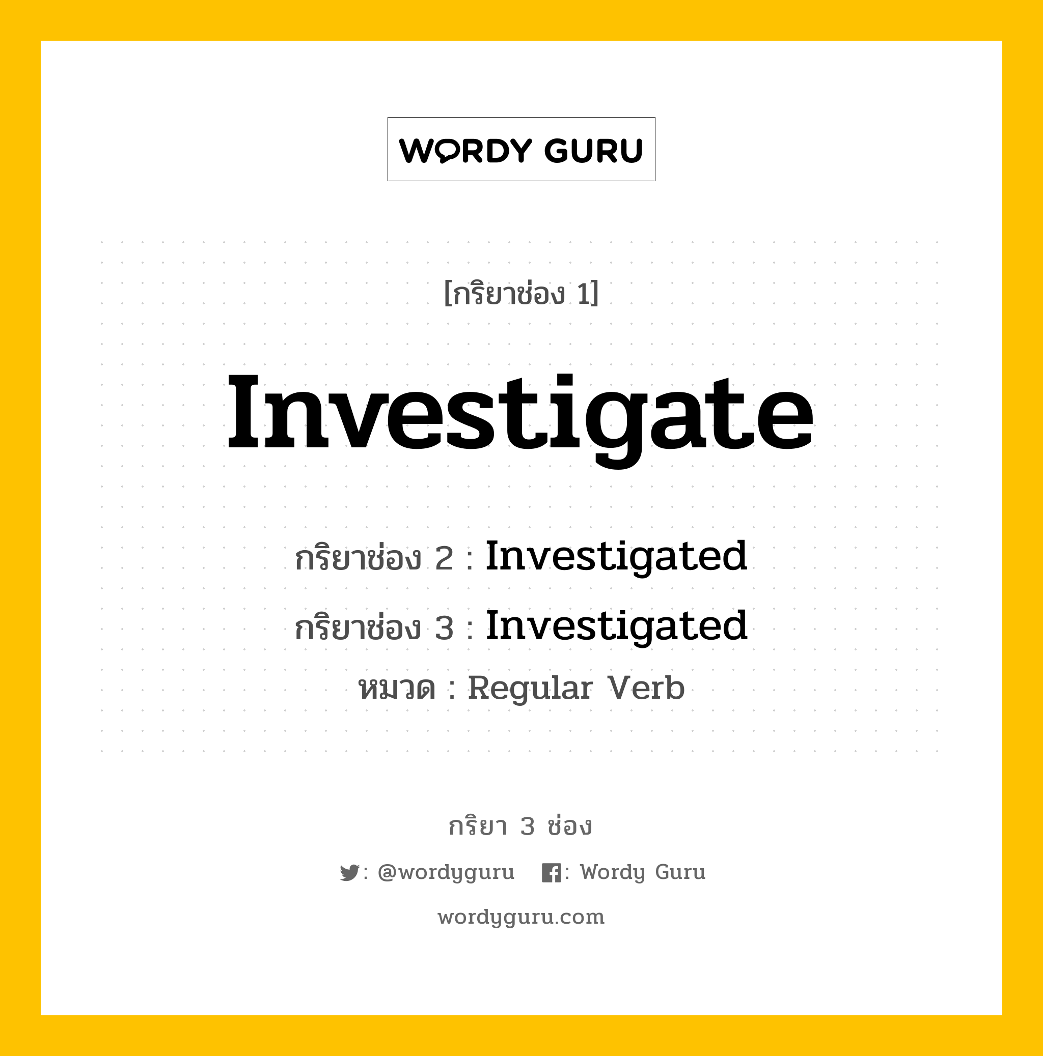 กริยา 3 ช่อง: Investigate ช่อง 2 Investigate ช่อง 3 คืออะไร, กริยาช่อง 1 Investigate กริยาช่อง 2 Investigated กริยาช่อง 3 Investigated หมวด Regular Verb หมวด Regular Verb