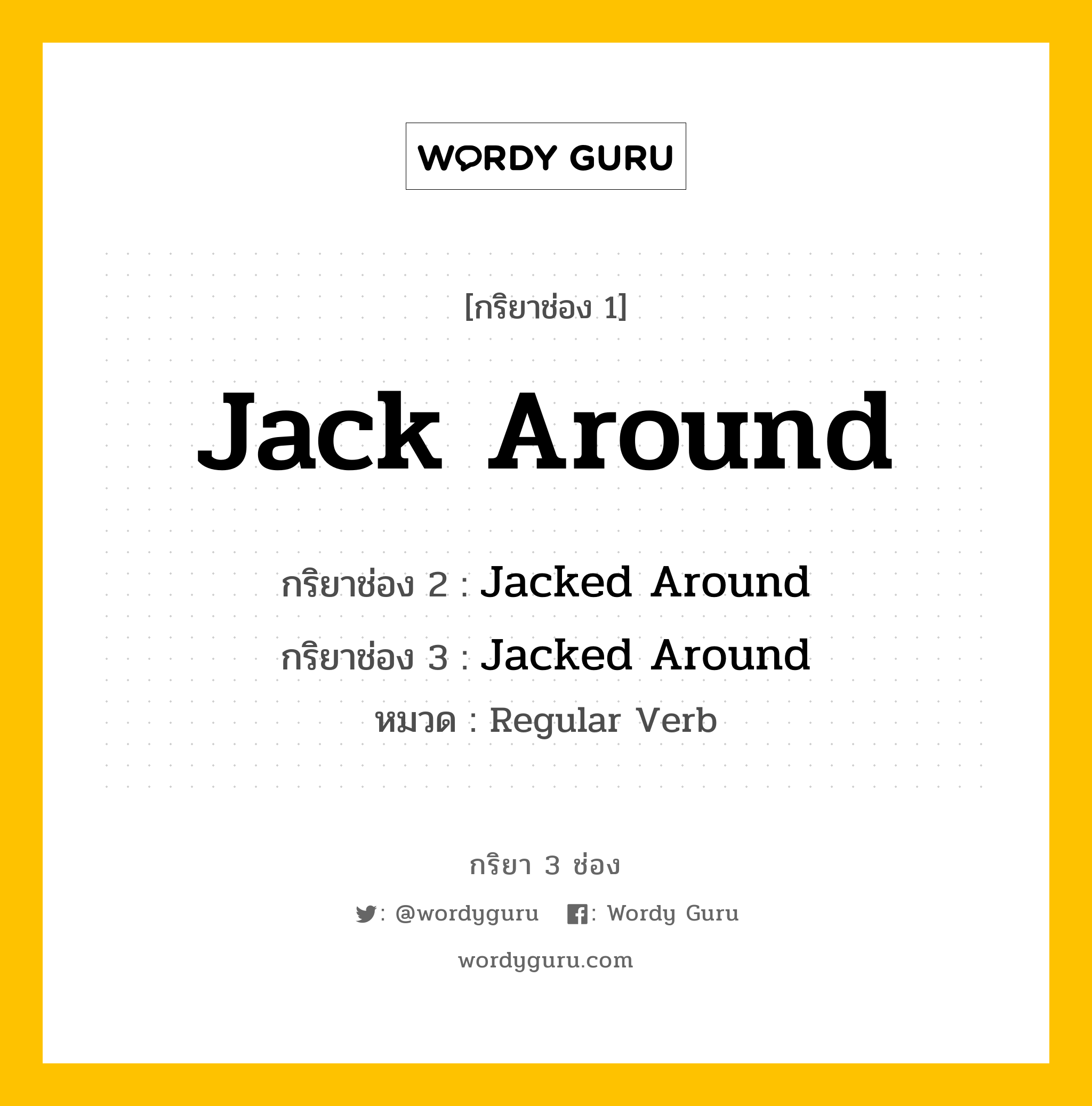 กริยา 3 ช่อง: Jack Around ช่อง 2 Jack Around ช่อง 3 คืออะไร, กริยาช่อง 1 Jack Around กริยาช่อง 2 Jacked Around กริยาช่อง 3 Jacked Around หมวด Regular Verb หมวด Regular Verb