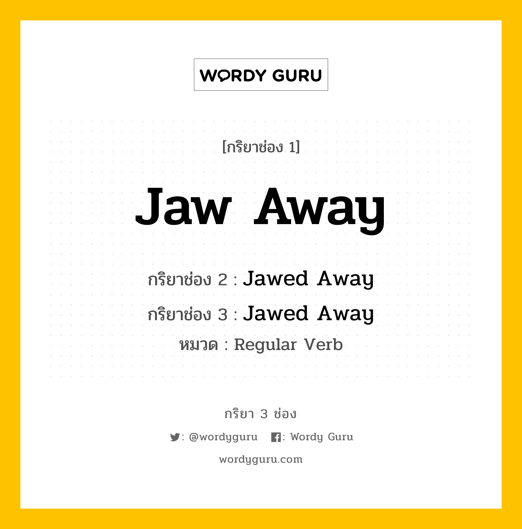 กริยา 3 ช่อง: Jaw Away ช่อง 2 Jaw Away ช่อง 3 คืออะไร, กริยาช่อง 1 Jaw Away กริยาช่อง 2 Jawed Away กริยาช่อง 3 Jawed Away หมวด Regular Verb หมวด Regular Verb