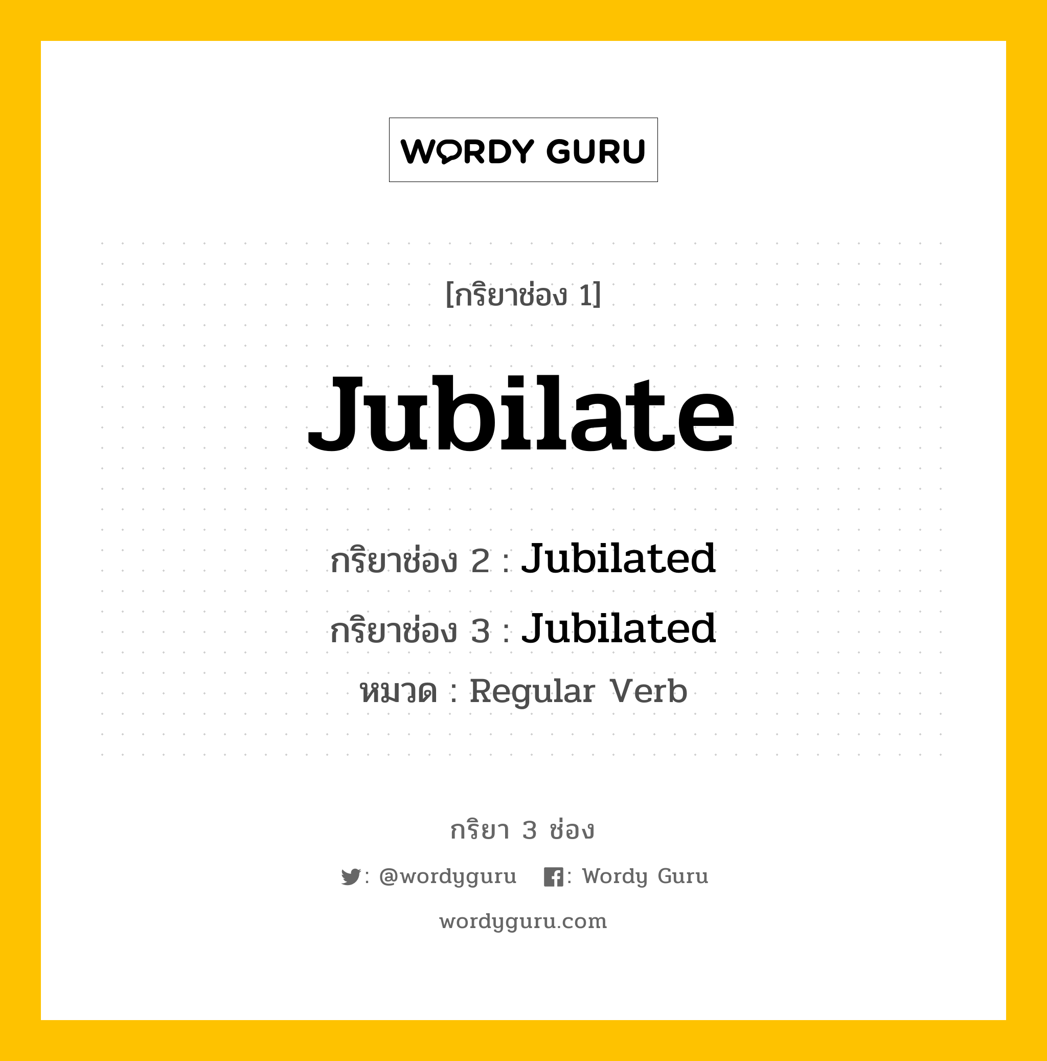 กริยา 3 ช่อง: Jubilate ช่อง 2 Jubilate ช่อง 3 คืออะไร, กริยาช่อง 1 Jubilate กริยาช่อง 2 Jubilated กริยาช่อง 3 Jubilated หมวด Regular Verb หมวด Regular Verb