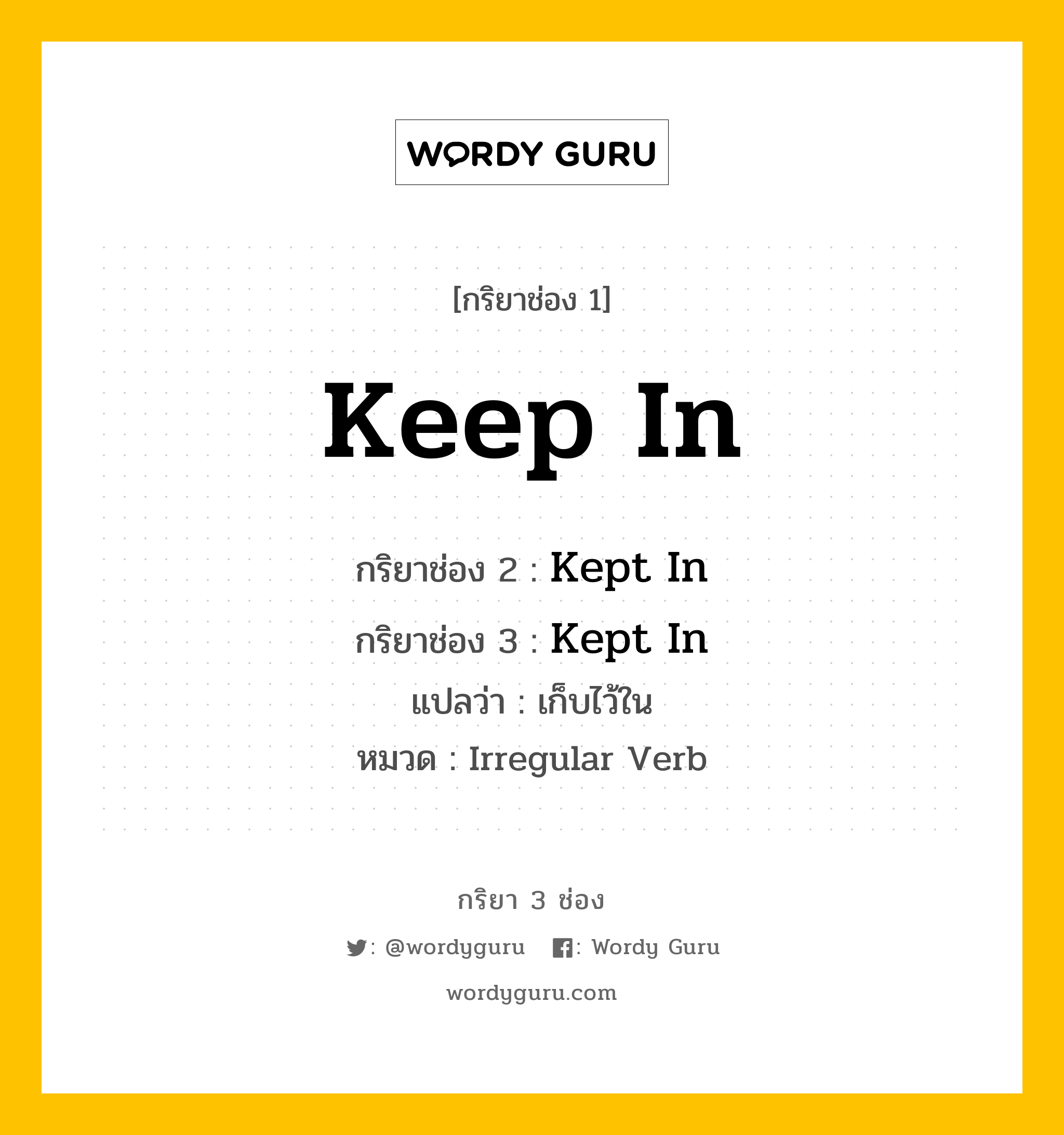 กริยา 3 ช่อง: Keep In ช่อง 2 Keep In ช่อง 3 คืออะไร, กริยาช่อง 1 Keep In กริยาช่อง 2 Kept In กริยาช่อง 3 Kept In แปลว่า เก็บไว้ใน หมวด Irregular Verb หมวด Irregular Verb