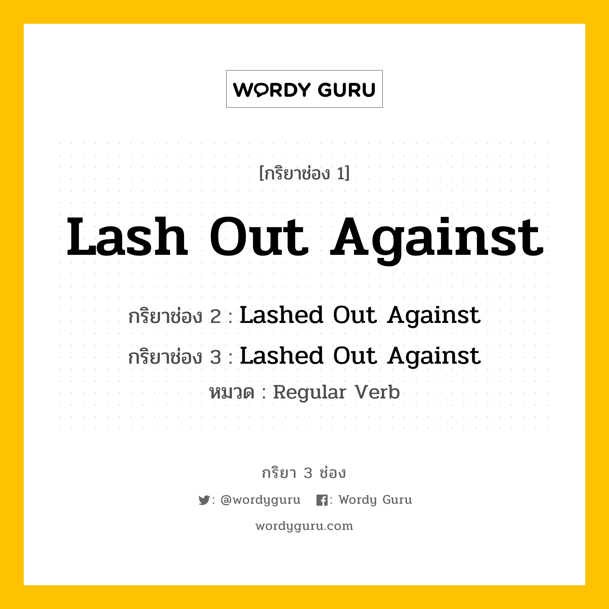 กริยา 3 ช่อง: Lash Out Against ช่อง 2 Lash Out Against ช่อง 3 คืออะไร, กริยาช่อง 1 Lash Out Against กริยาช่อง 2 Lashed Out Against กริยาช่อง 3 Lashed Out Against หมวด Regular Verb หมวด Regular Verb