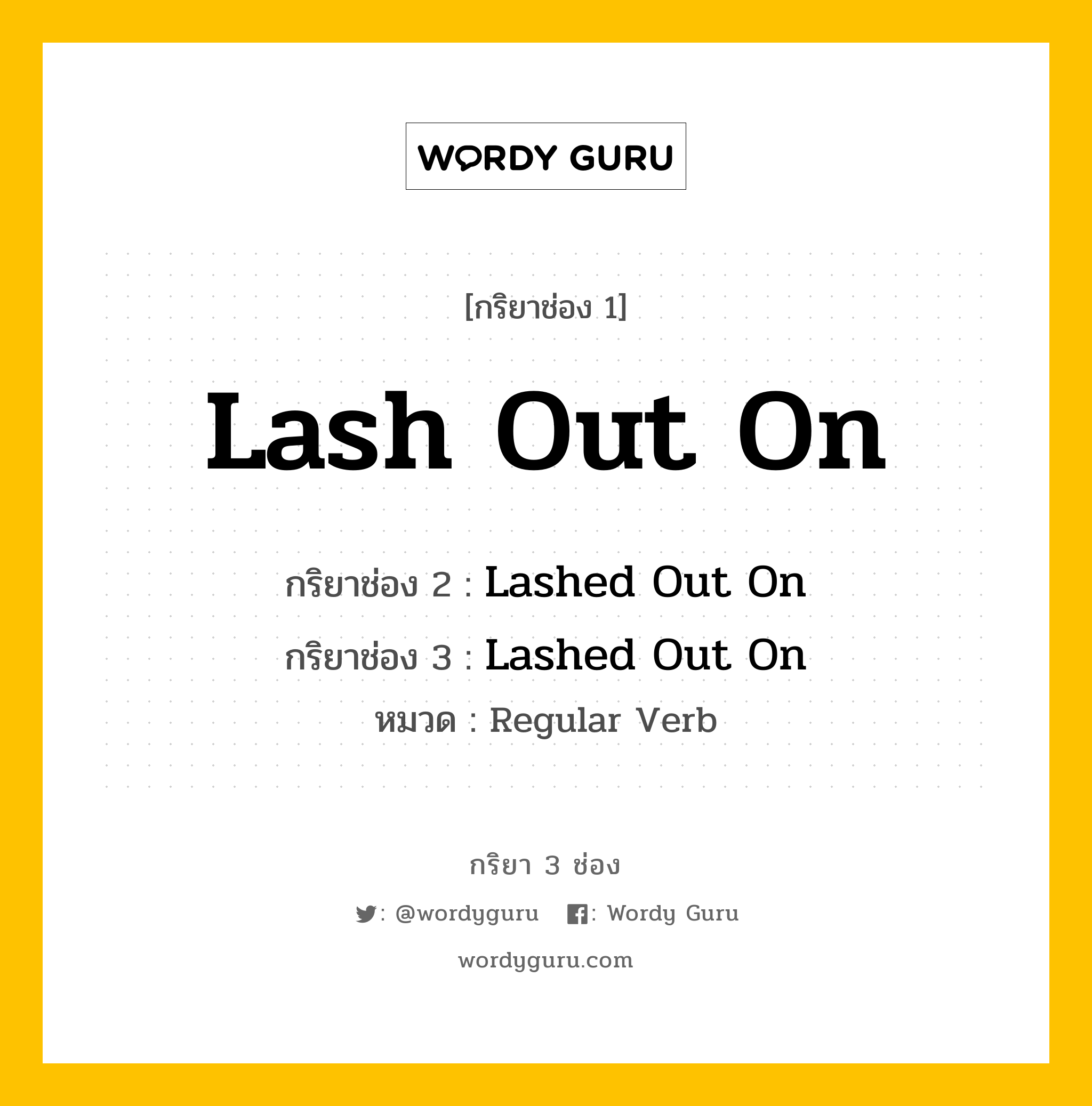 กริยา 3 ช่อง: Lash Out On ช่อง 2 Lash Out On ช่อง 3 คืออะไร, กริยาช่อง 1 Lash Out On กริยาช่อง 2 Lashed Out On กริยาช่อง 3 Lashed Out On หมวด Regular Verb หมวด Regular Verb