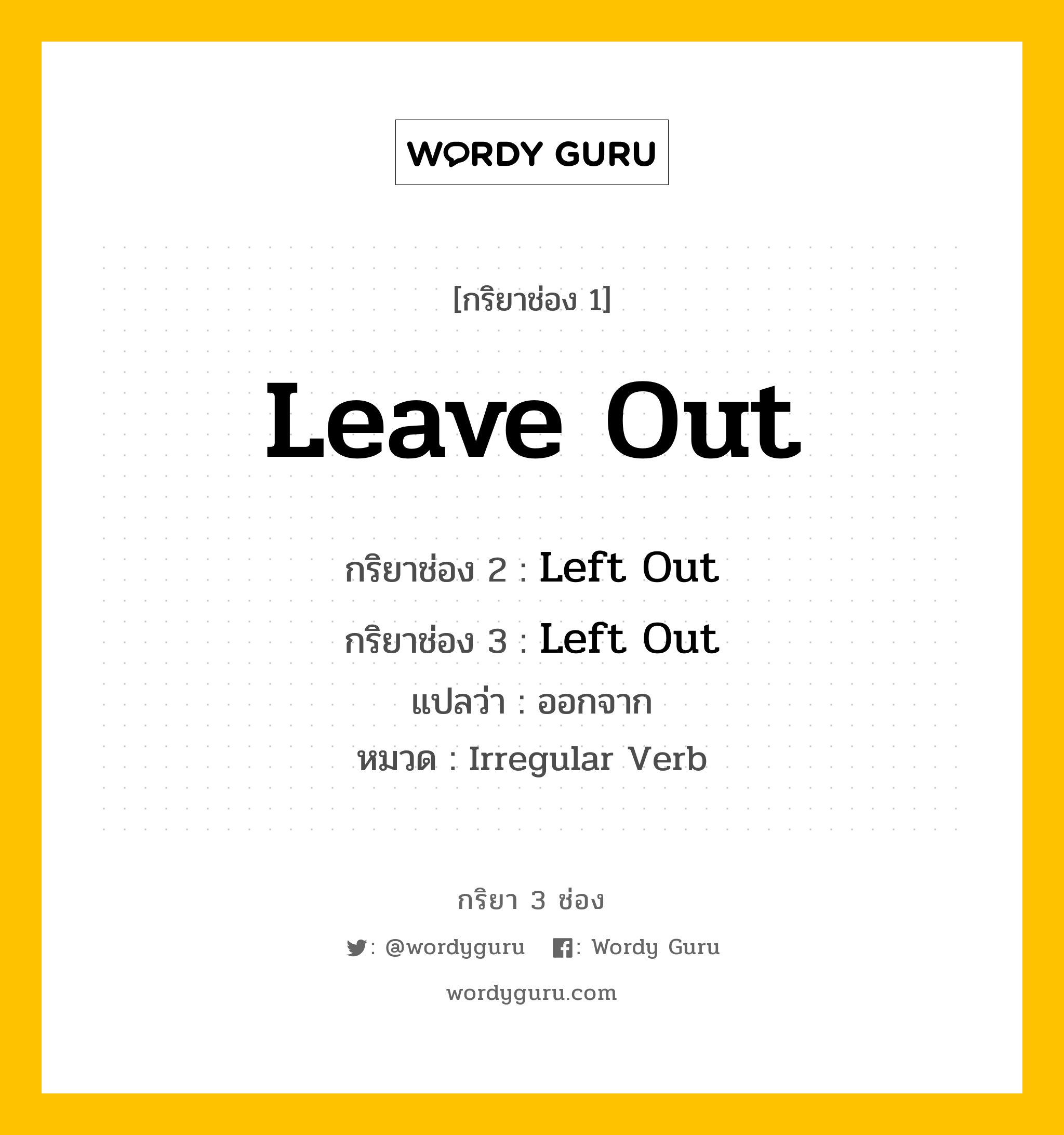 กริยา 3 ช่อง: Leave Out ช่อง 2 Leave Out ช่อง 3 คืออะไร, กริยาช่อง 1 Leave Out กริยาช่อง 2 Left Out กริยาช่อง 3 Left Out แปลว่า ออกจาก หมวด Irregular Verb หมวด Irregular Verb