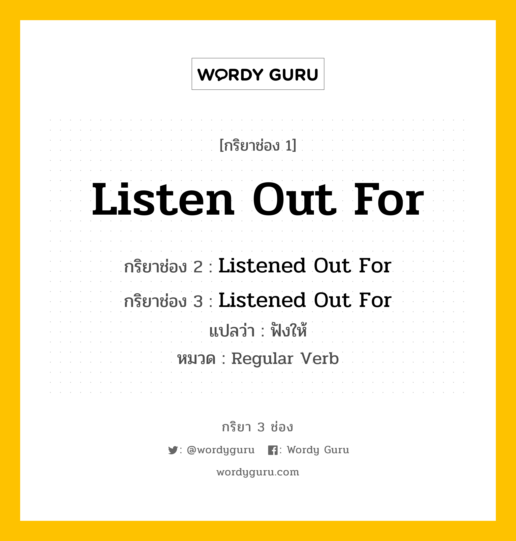 กริยา 3 ช่อง: Listen Out For ช่อง 2 Listen Out For ช่อง 3 คืออะไร, กริยาช่อง 1 Listen Out For กริยาช่อง 2 Listened Out For กริยาช่อง 3 Listened Out For แปลว่า ฟังให้ หมวด Regular Verb หมวด Regular Verb