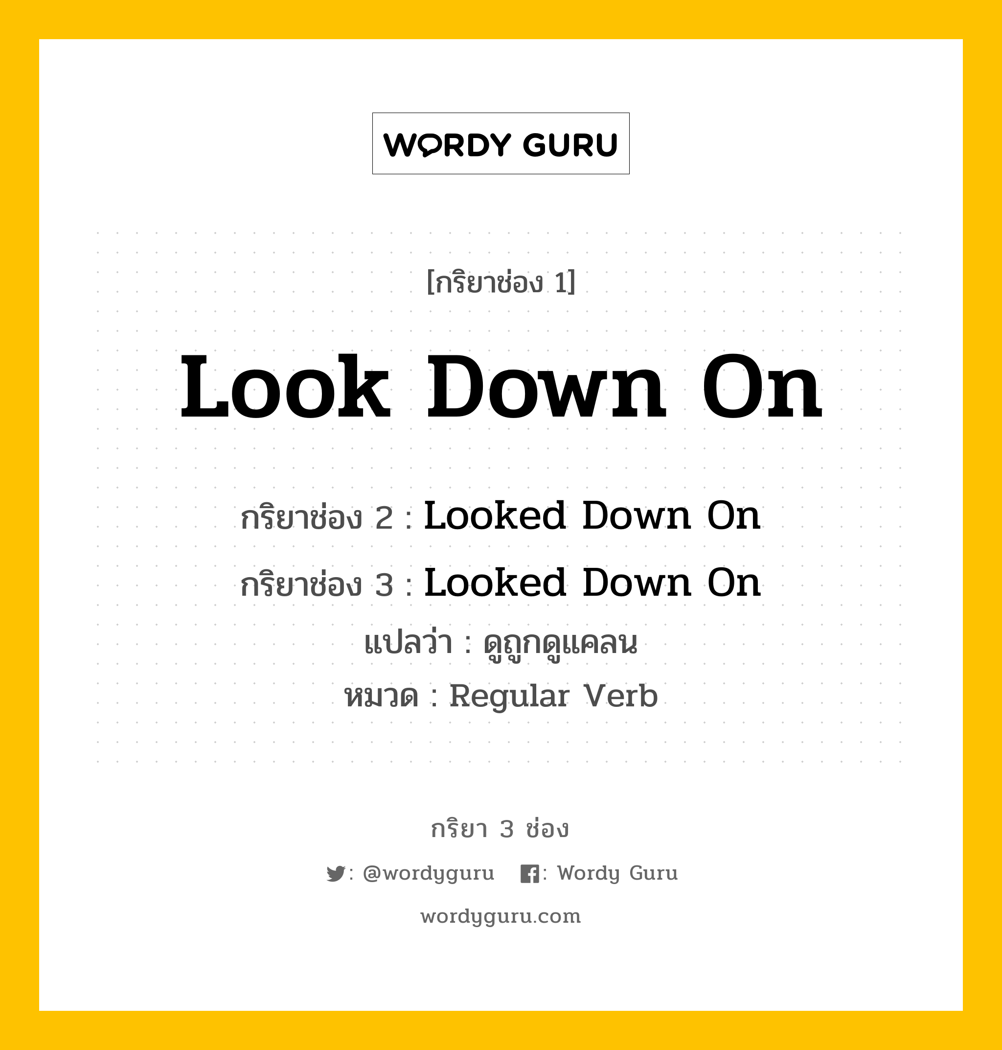 กริยา 3 ช่อง: Look Down On ช่อง 2 Look Down On ช่อง 3 คืออะไร, กริยาช่อง 1 Look Down On กริยาช่อง 2 Looked Down On กริยาช่อง 3 Looked Down On แปลว่า ดูถูกดูแคลน หมวด Regular Verb หมวด Regular Verb