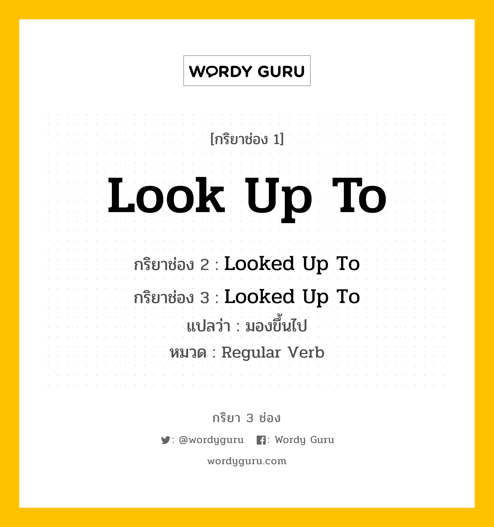 กริยา 3 ช่อง: Look Up To ช่อง 2 Look Up To ช่อง 3 คืออะไร, กริยาช่อง 1 Look Up To กริยาช่อง 2 Looked Up To กริยาช่อง 3 Looked Up To แปลว่า มองขึ้นไป หมวด Regular Verb หมวด Regular Verb