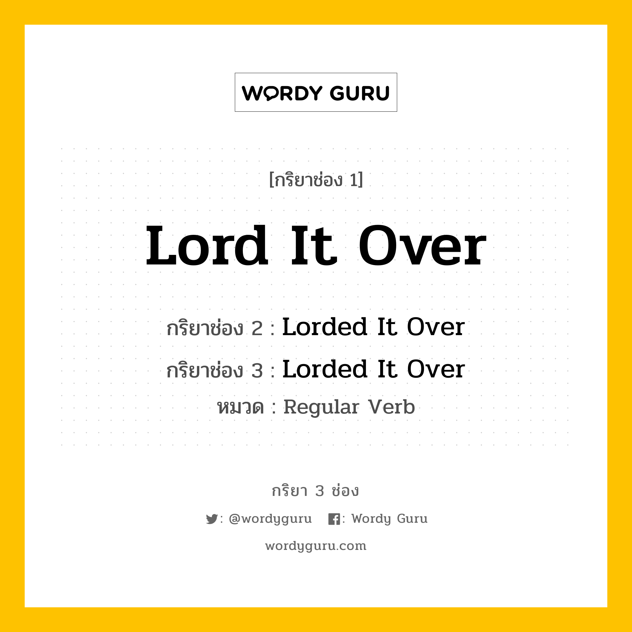 กริยา 3 ช่อง: Lord It Over ช่อง 2 Lord It Over ช่อง 3 คืออะไร, กริยาช่อง 1 Lord It Over กริยาช่อง 2 Lorded It Over กริยาช่อง 3 Lorded It Over หมวด Regular Verb หมวด Regular Verb