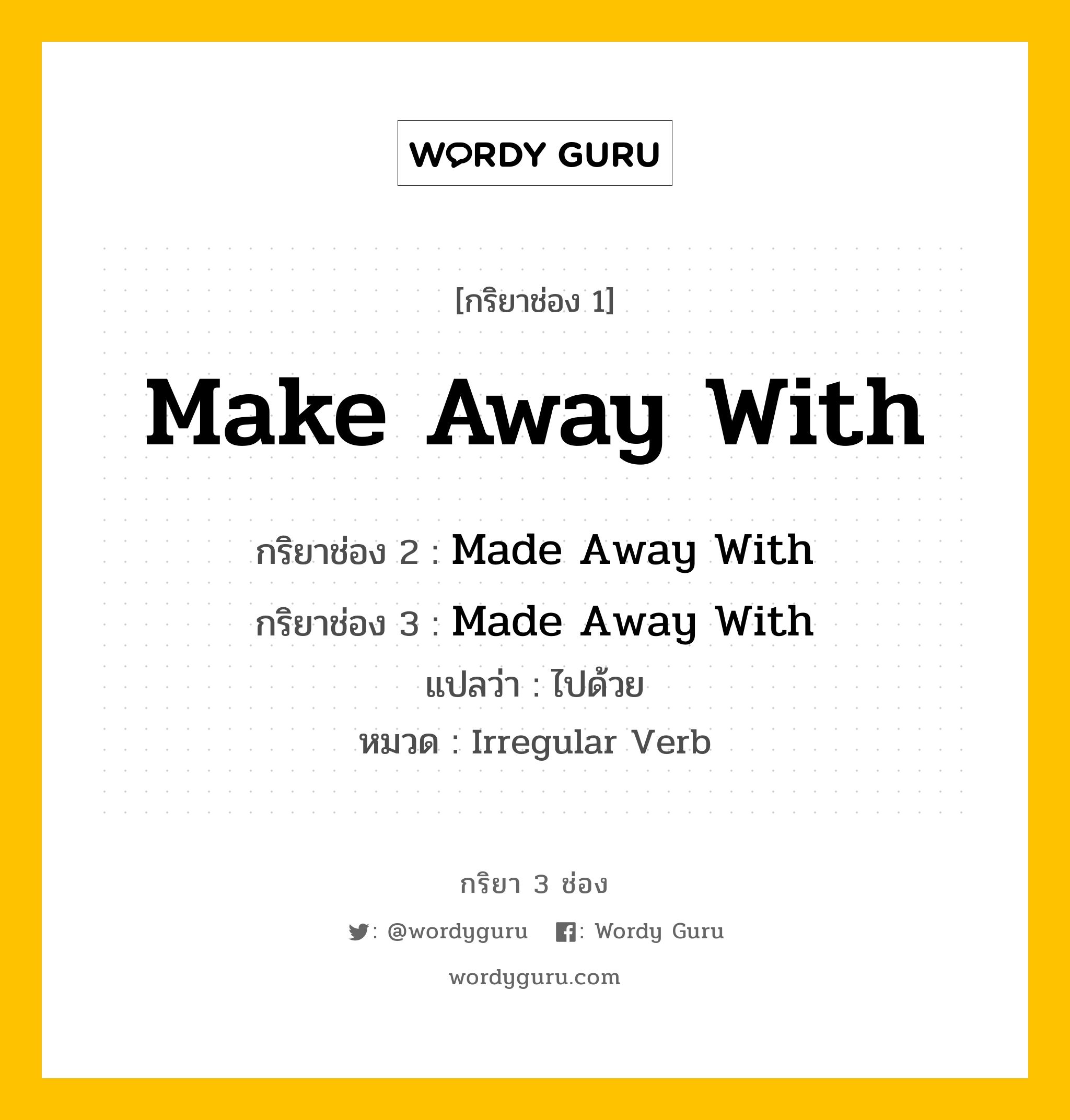 กริยา 3 ช่อง: Make Away With ช่อง 2 Make Away With ช่อง 3 คืออะไร, กริยาช่อง 1 Make Away With กริยาช่อง 2 Made Away With กริยาช่อง 3 Made Away With แปลว่า ไปด้วย หมวด Irregular Verb หมวด Irregular Verb