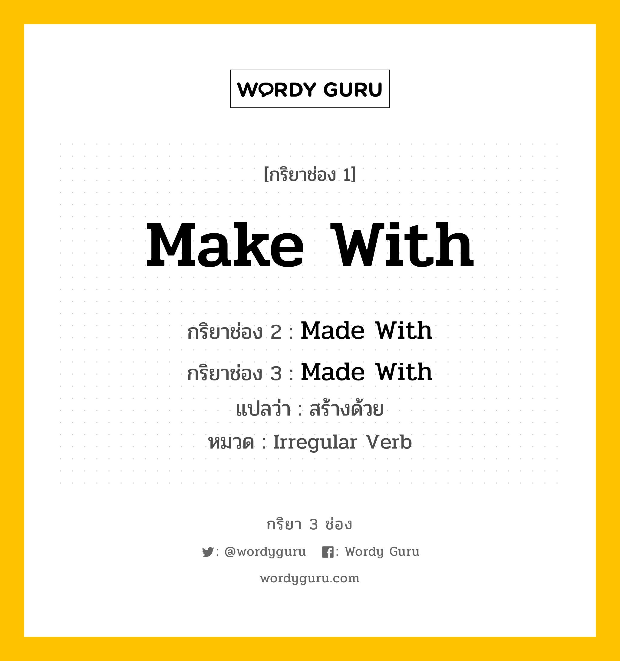 กริยา 3 ช่อง: Make With ช่อง 2 Make With ช่อง 3 คืออะไร, กริยาช่อง 1 Make With กริยาช่อง 2 Made With กริยาช่อง 3 Made With แปลว่า สร้างด้วย หมวด Irregular Verb หมวด Irregular Verb