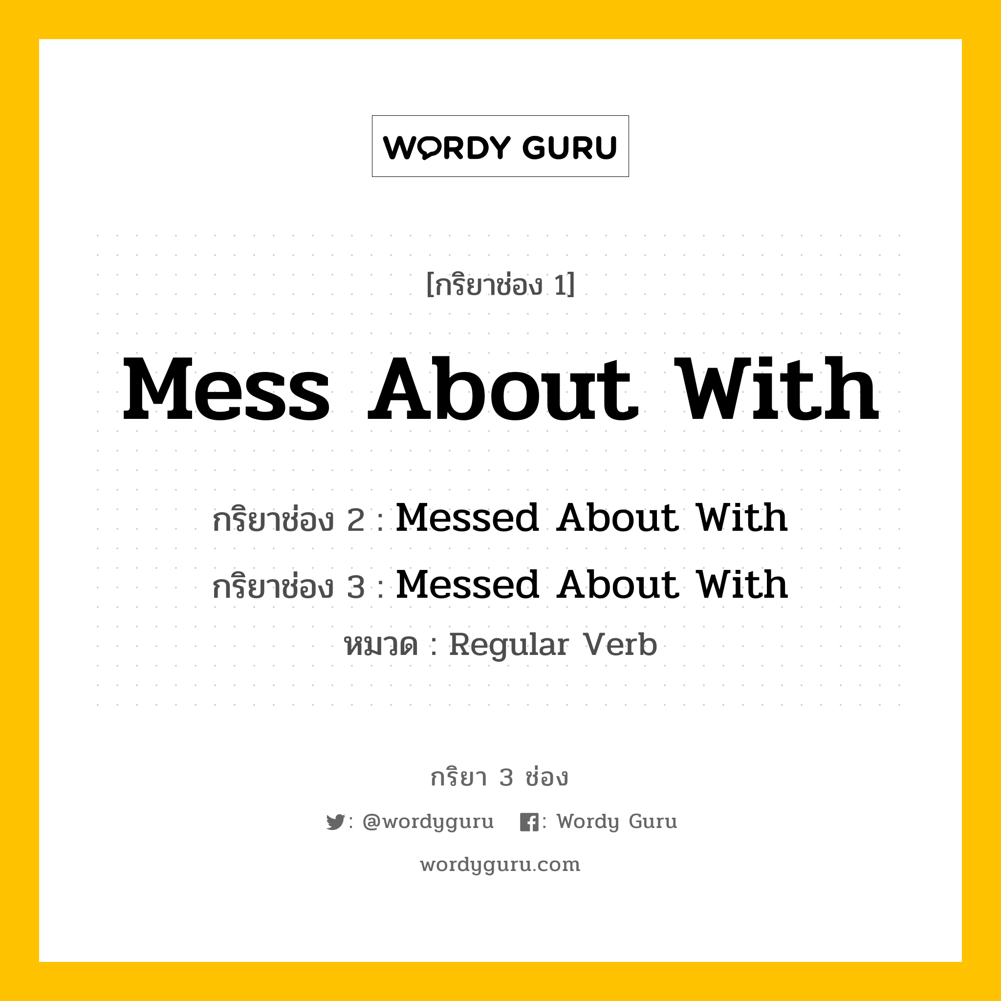 กริยา 3 ช่อง: Mess About With ช่อง 2 Mess About With ช่อง 3 คืออะไร, กริยาช่อง 1 Mess About With กริยาช่อง 2 Messed About With กริยาช่อง 3 Messed About With หมวด Regular Verb หมวด Regular Verb