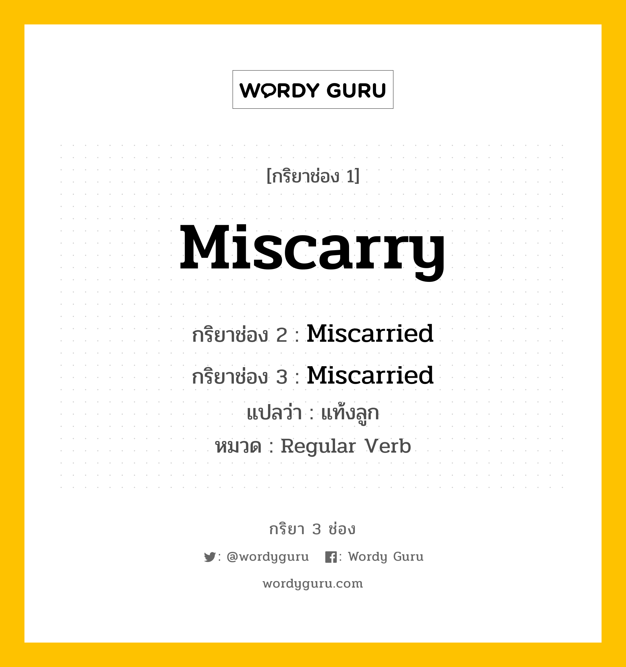 กริยา 3 ช่อง: Miscarry ช่อง 2 Miscarry ช่อง 3 คืออะไร, กริยาช่อง 1 Miscarry กริยาช่อง 2 Miscarried กริยาช่อง 3 Miscarried แปลว่า แท้งลูก หมวด Regular Verb หมวด Regular Verb