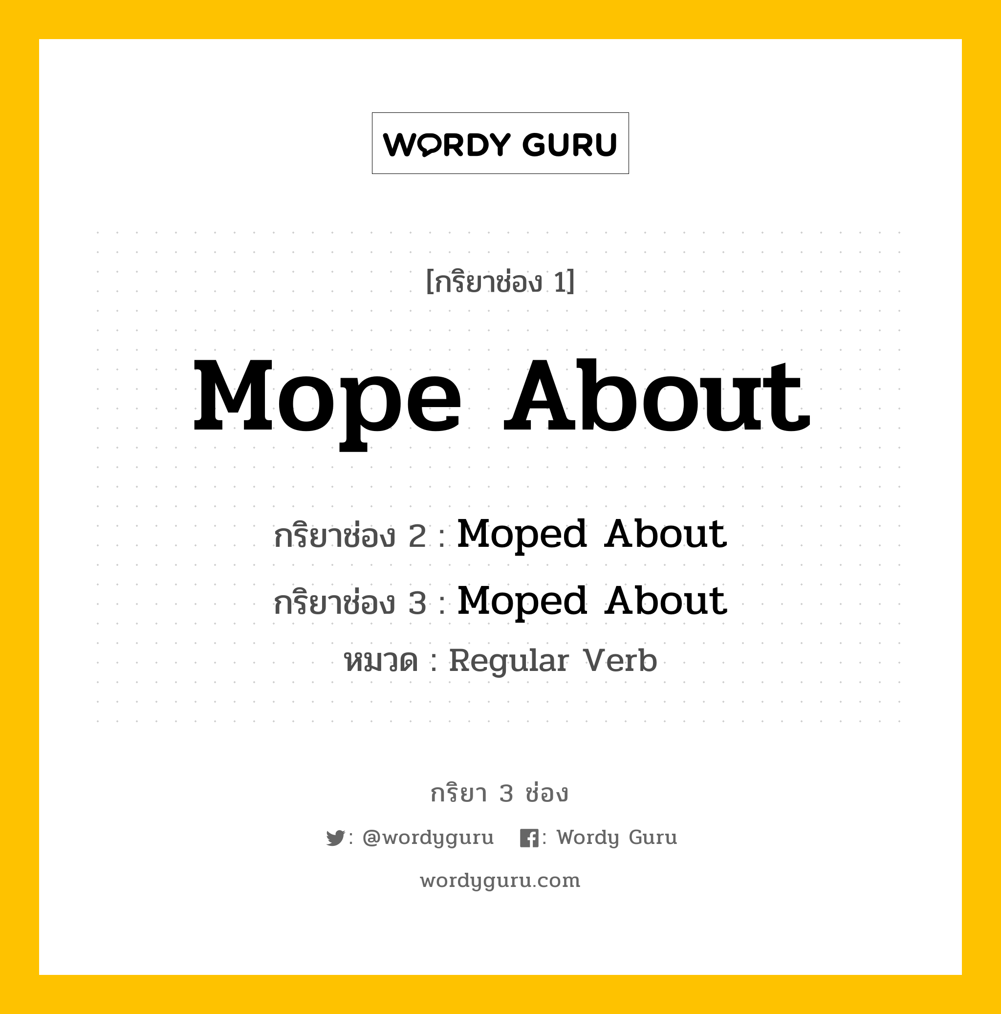 กริยา 3 ช่อง: Mope About ช่อง 2 Mope About ช่อง 3 คืออะไร, กริยาช่อง 1 Mope About กริยาช่อง 2 Moped About กริยาช่อง 3 Moped About หมวด Regular Verb หมวด Regular Verb