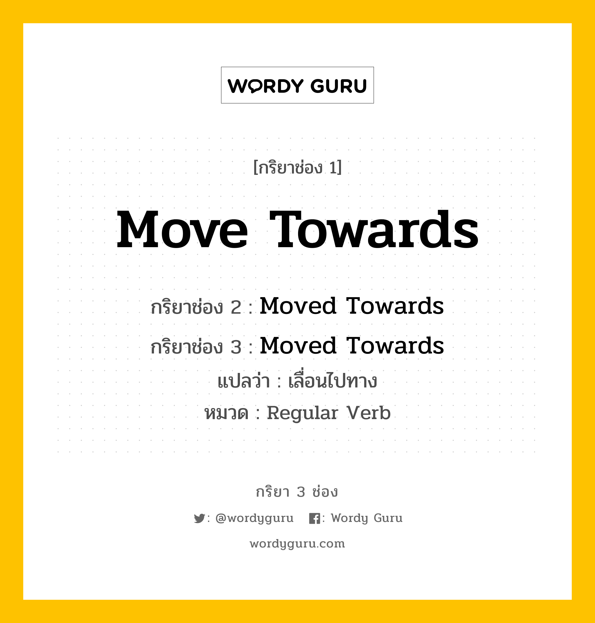 กริยา 3 ช่อง: Move Towards ช่อง 2 Move Towards ช่อง 3 คืออะไร, กริยาช่อง 1 Move Towards กริยาช่อง 2 Moved Towards กริยาช่อง 3 Moved Towards แปลว่า เลื่อนไปทาง หมวด Regular Verb หมวด Regular Verb