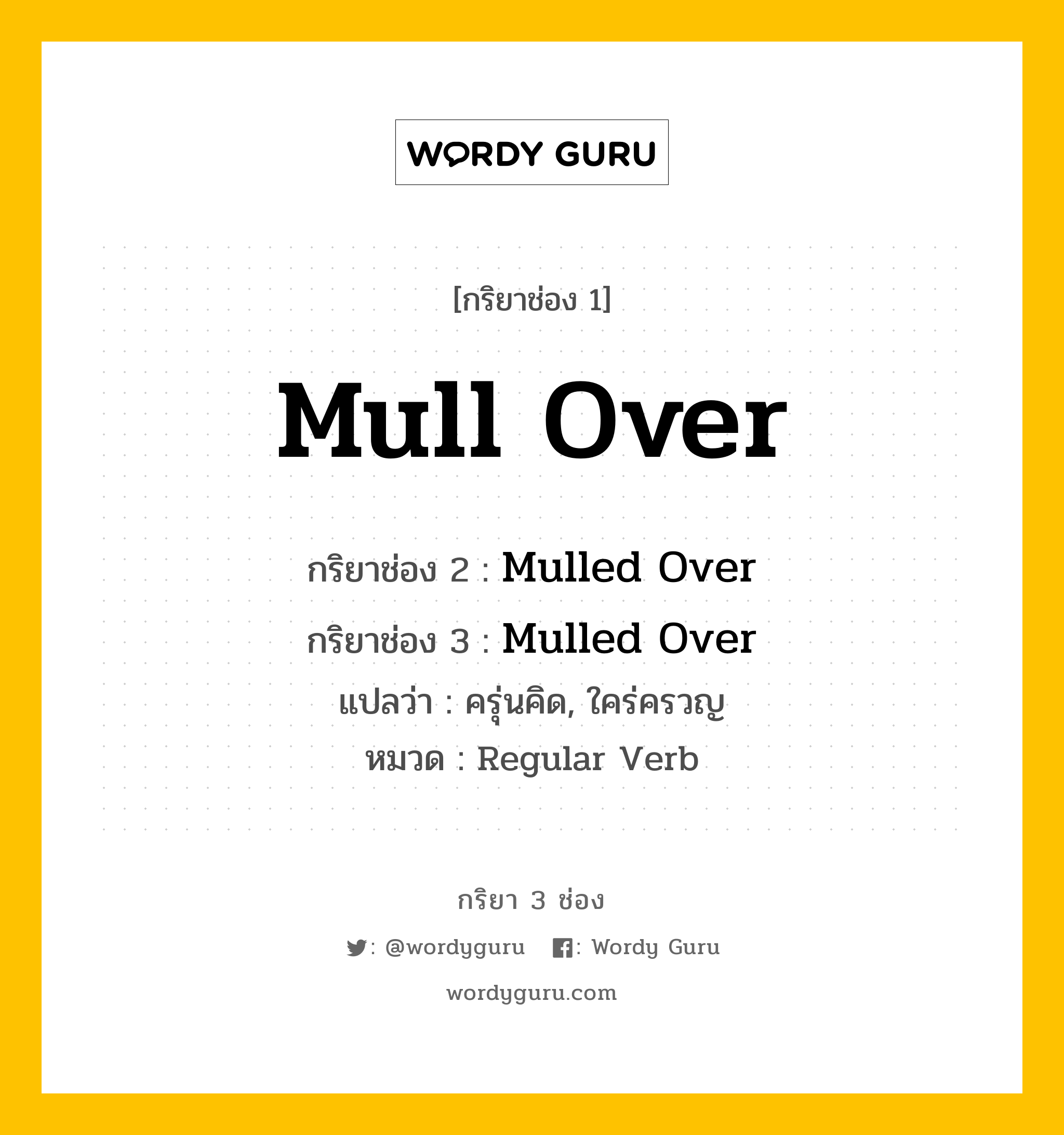 กริยา 3 ช่อง: Mull Over ช่อง 2 Mull Over ช่อง 3 คืออะไร, กริยาช่อง 1 Mull Over กริยาช่อง 2 Mulled Over กริยาช่อง 3 Mulled Over แปลว่า ครุ่นคิด, ใคร่ครวญ หมวด Regular Verb หมวด Regular Verb