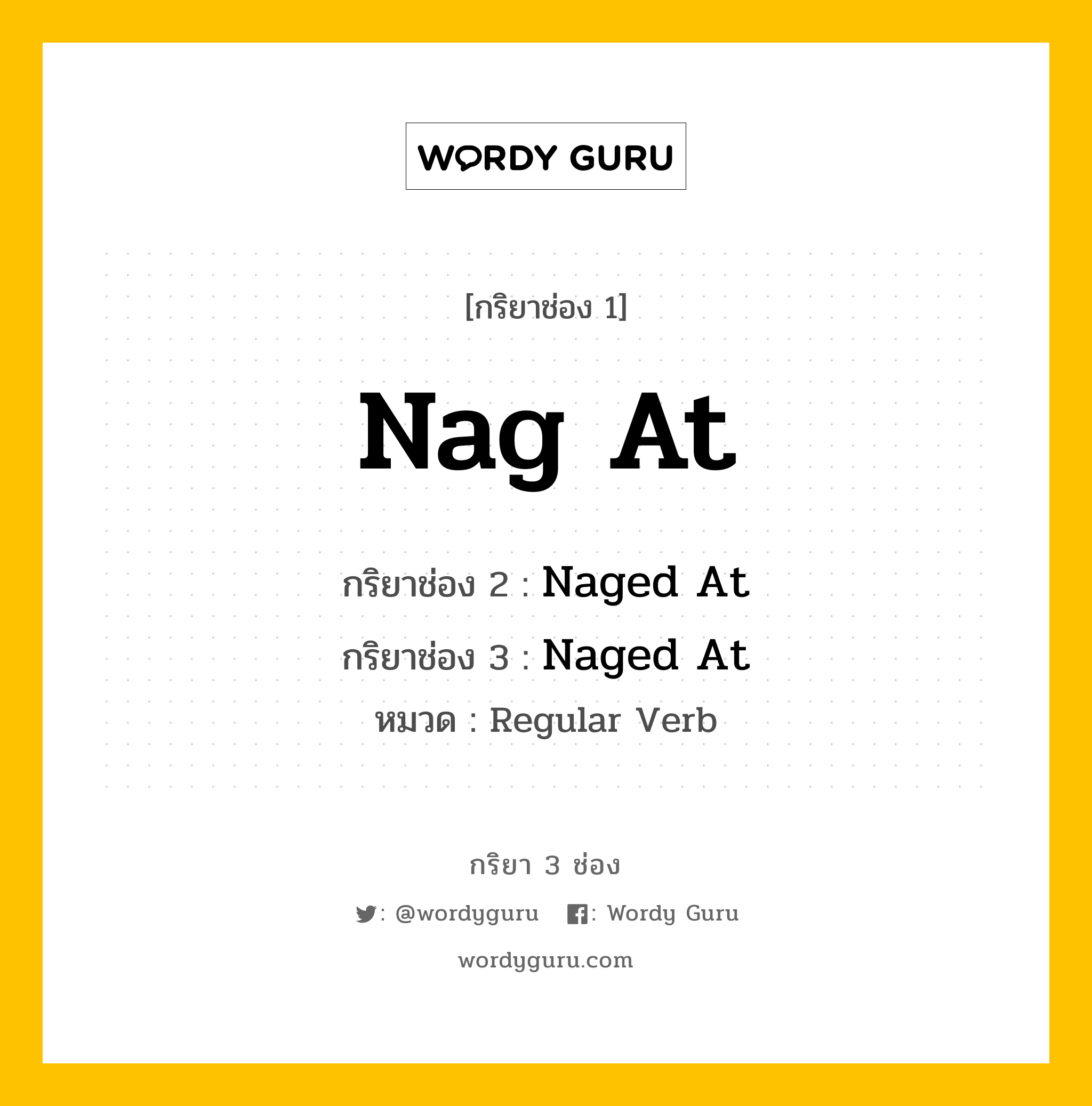 กริยา 3 ช่อง: Nag At ช่อง 2 Nag At ช่อง 3 คืออะไร, กริยาช่อง 1 Nag At กริยาช่อง 2 Naged At กริยาช่อง 3 Naged At หมวด Regular Verb หมวด Regular Verb