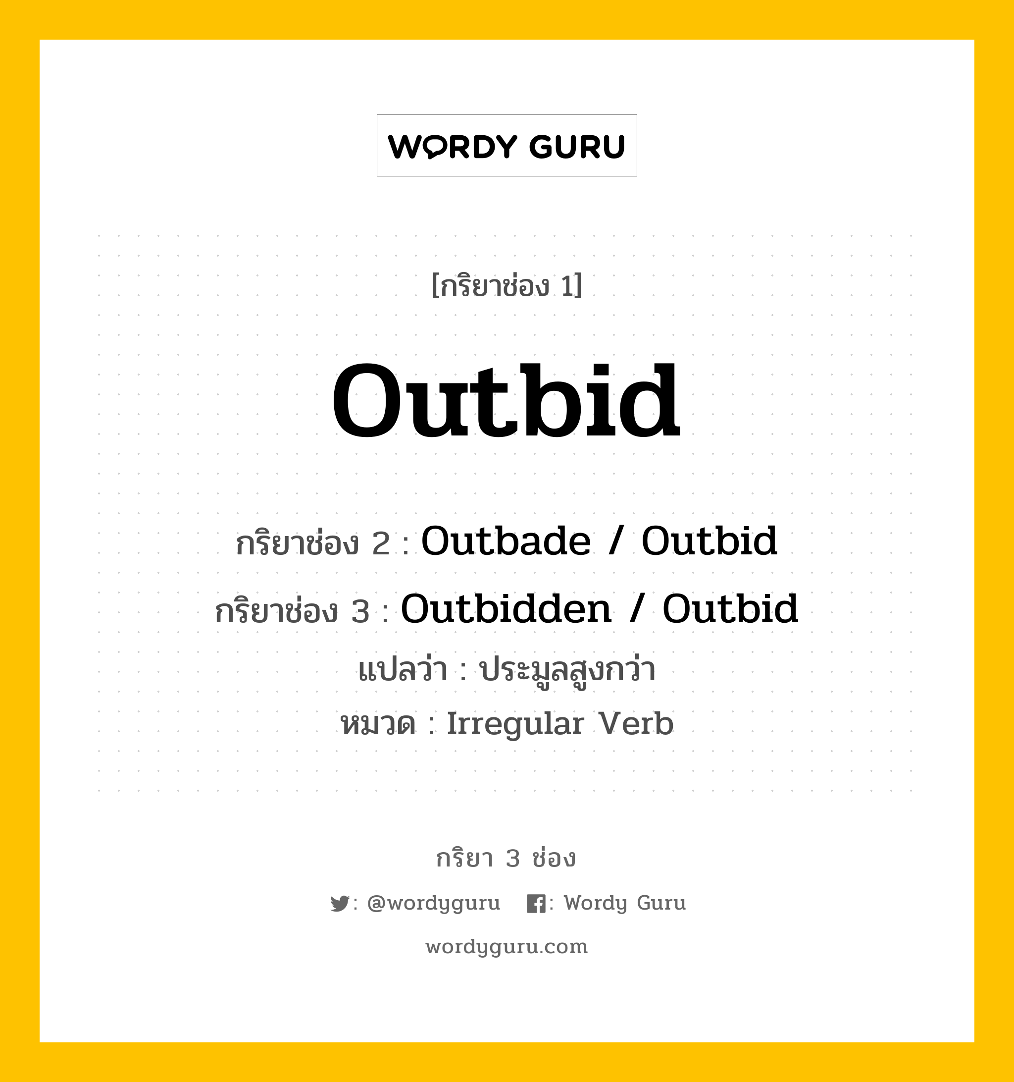 กริยา 3 ช่อง: Outbid ช่อง 2 Outbid ช่อง 3 คืออะไร, กริยาช่อง 1 Outbid กริยาช่อง 2 Outbade / Outbid กริยาช่อง 3 Outbidden / Outbid แปลว่า ประมูลสูงกว่า หมวด Irregular Verb หมวด Irregular Verb