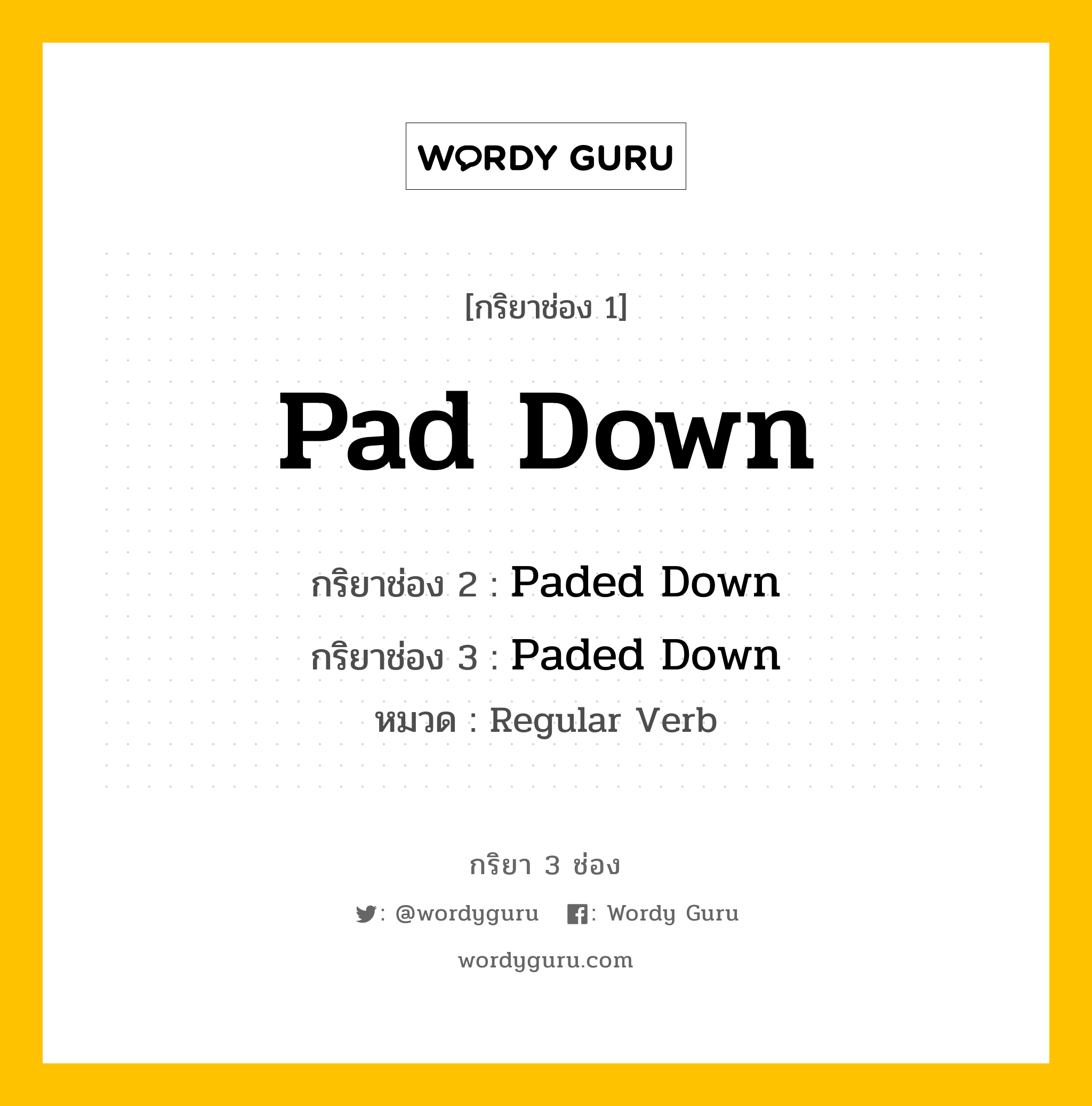 กริยา 3 ช่อง: Pad Down ช่อง 2 Pad Down ช่อง 3 คืออะไร, กริยาช่อง 1 Pad Down กริยาช่อง 2 Paded Down กริยาช่อง 3 Paded Down หมวด Regular Verb หมวด Regular Verb