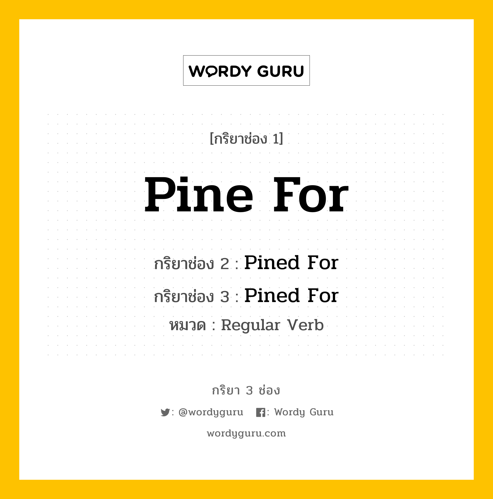 กริยา 3 ช่อง: Pine For ช่อง 2 Pine For ช่อง 3 คืออะไร, กริยาช่อง 1 Pine For กริยาช่อง 2 Pined For กริยาช่อง 3 Pined For หมวด Regular Verb หมวด Regular Verb