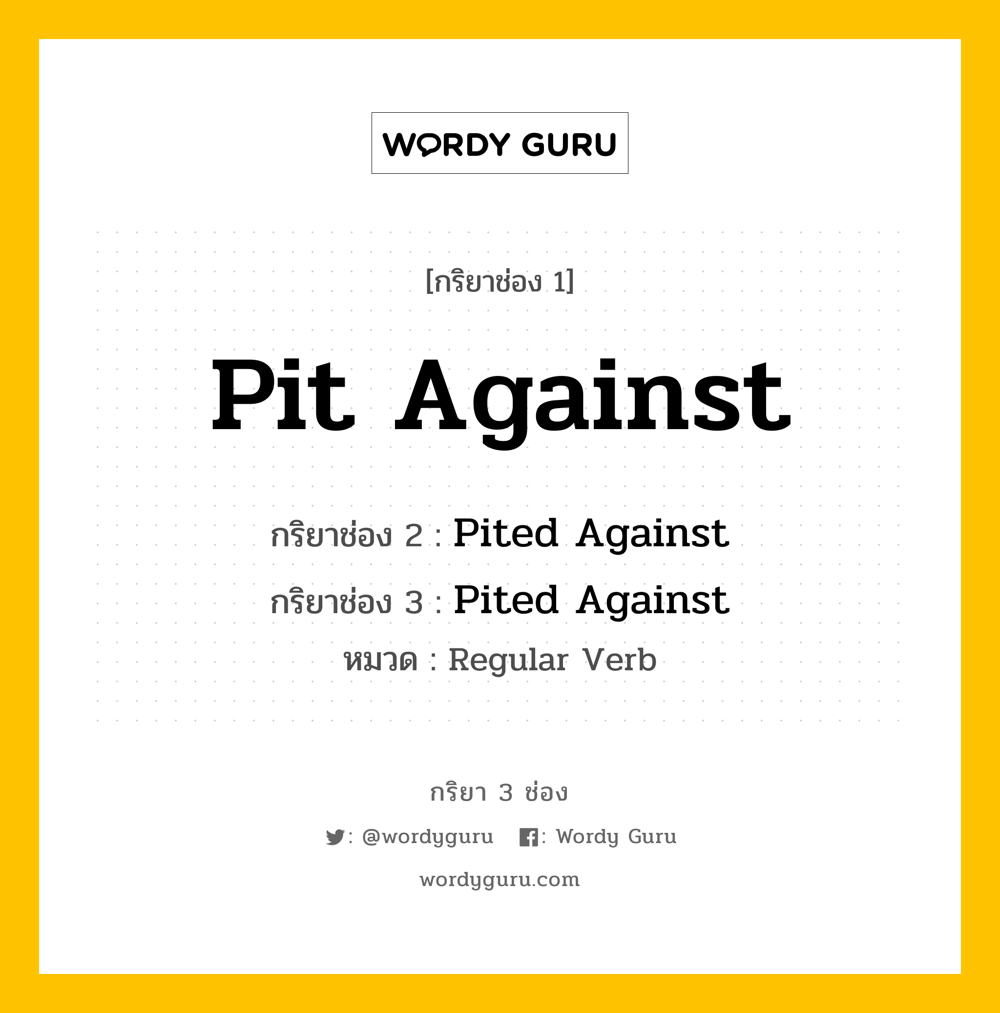 กริยา 3 ช่อง: Pit Against ช่อง 2 Pit Against ช่อง 3 คืออะไร, กริยาช่อง 1 Pit Against กริยาช่อง 2 Pited Against กริยาช่อง 3 Pited Against หมวด Regular Verb หมวด Regular Verb