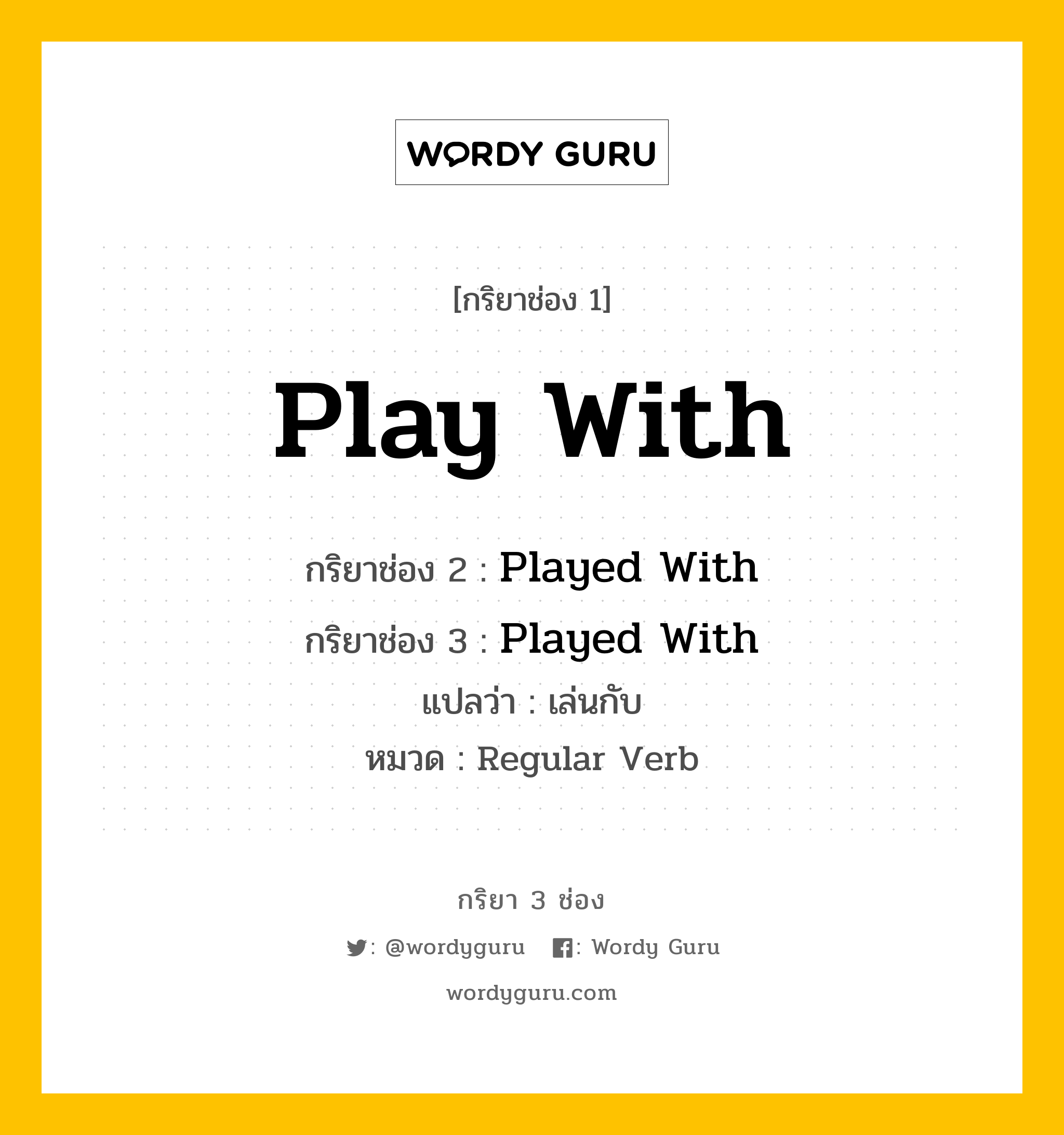 กริยา 3 ช่อง: Play With ช่อง 2 Play With ช่อง 3 คืออะไร, กริยาช่อง 1 Play With กริยาช่อง 2 Played With กริยาช่อง 3 Played With แปลว่า เล่นกับ หมวด Regular Verb หมวด Regular Verb