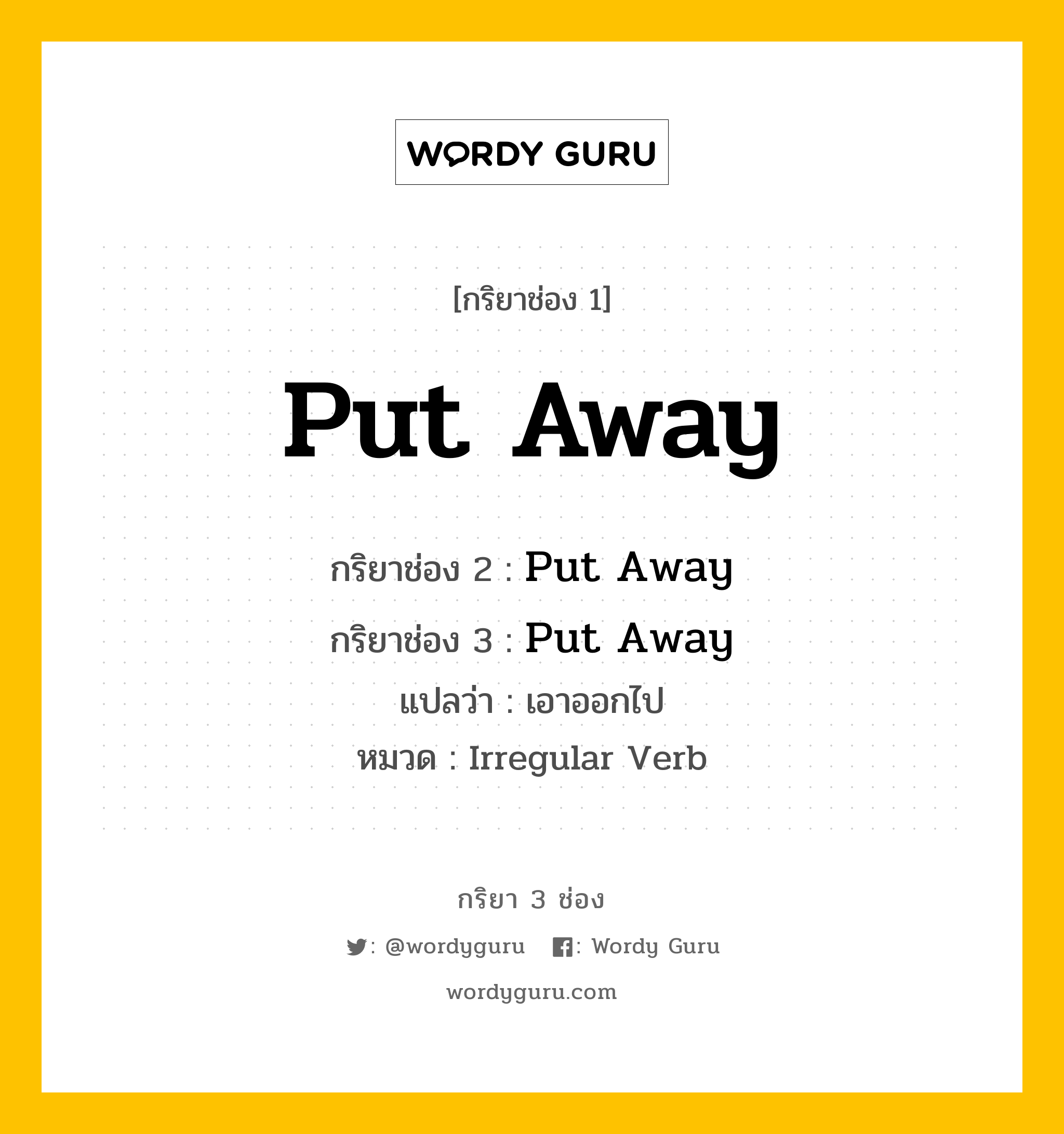 กริยา 3 ช่อง: Put Away ช่อง 2 Put Away ช่อง 3 คืออะไร, กริยาช่อง 1 Put Away กริยาช่อง 2 Put Away กริยาช่อง 3 Put Away แปลว่า เอาออกไป หมวด Irregular Verb หมวด Irregular Verb