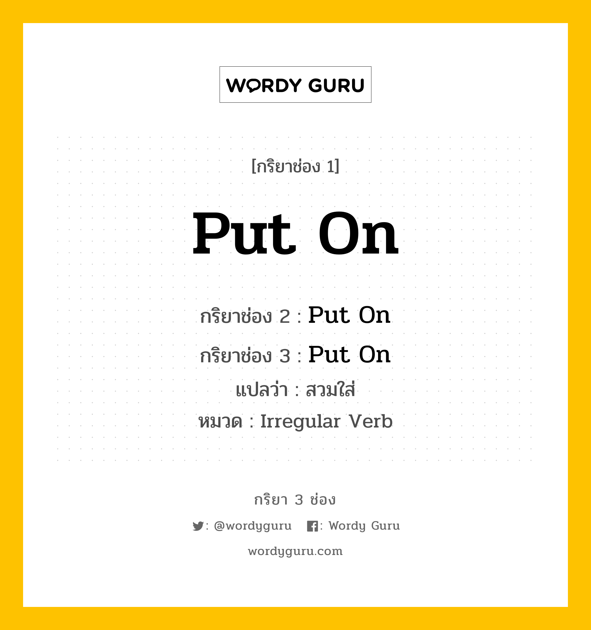 กริยา 3 ช่อง: Put On ช่อง 2 Put On ช่อง 3 คืออะไร, กริยาช่อง 1 Put On กริยาช่อง 2 Put On กริยาช่อง 3 Put On แปลว่า สวมใส่ หมวด Irregular Verb หมวด Irregular Verb