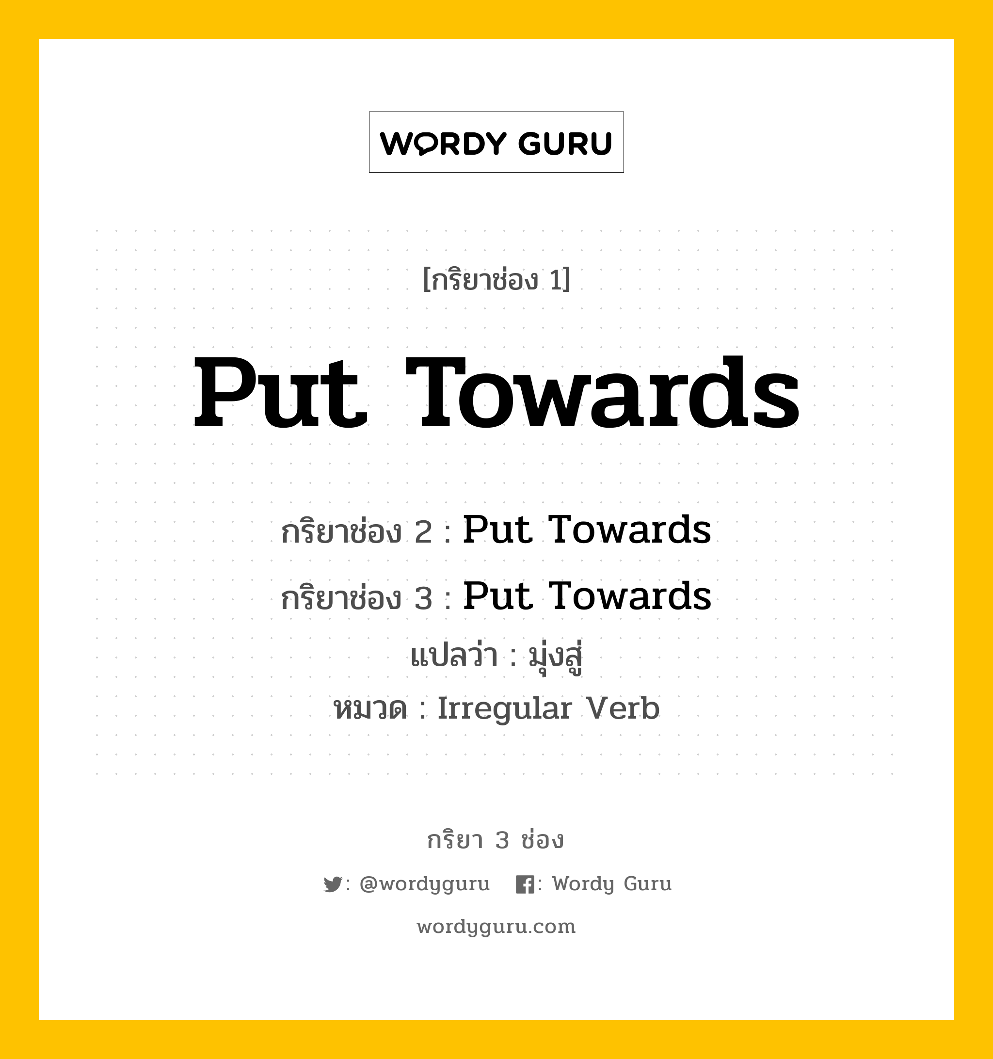 กริยา 3 ช่อง: Put Towards ช่อง 2 Put Towards ช่อง 3 คืออะไร, กริยาช่อง 1 Put Towards กริยาช่อง 2 Put Towards กริยาช่อง 3 Put Towards แปลว่า มุ่งสู่ หมวด Irregular Verb หมวด Irregular Verb