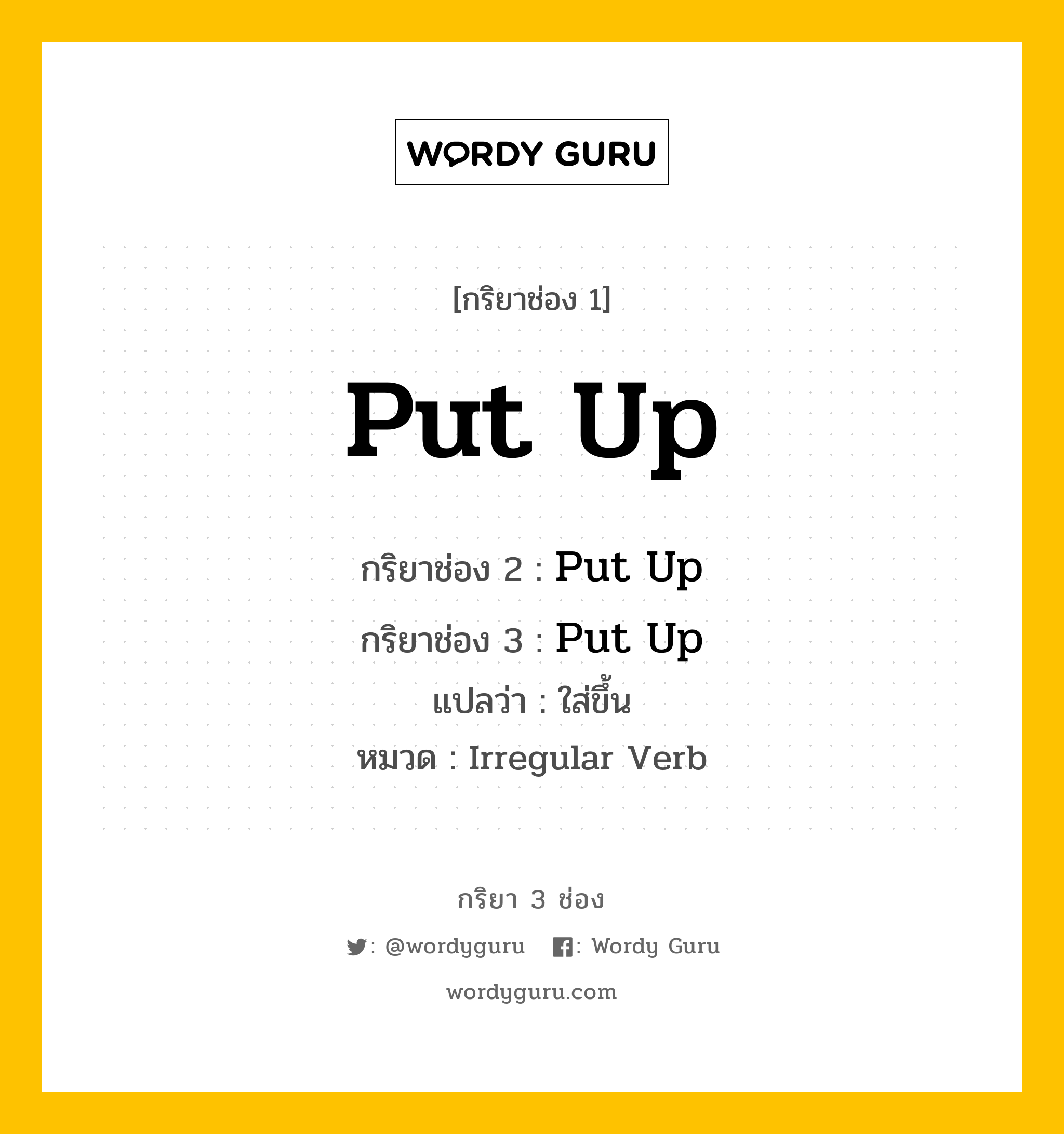 กริยา 3 ช่อง: Put Up ช่อง 2 Put Up ช่อง 3 คืออะไร, กริยาช่อง 1 Put Up กริยาช่อง 2 Put Up กริยาช่อง 3 Put Up แปลว่า ใส่ขึ้น หมวด Irregular Verb หมวด Irregular Verb