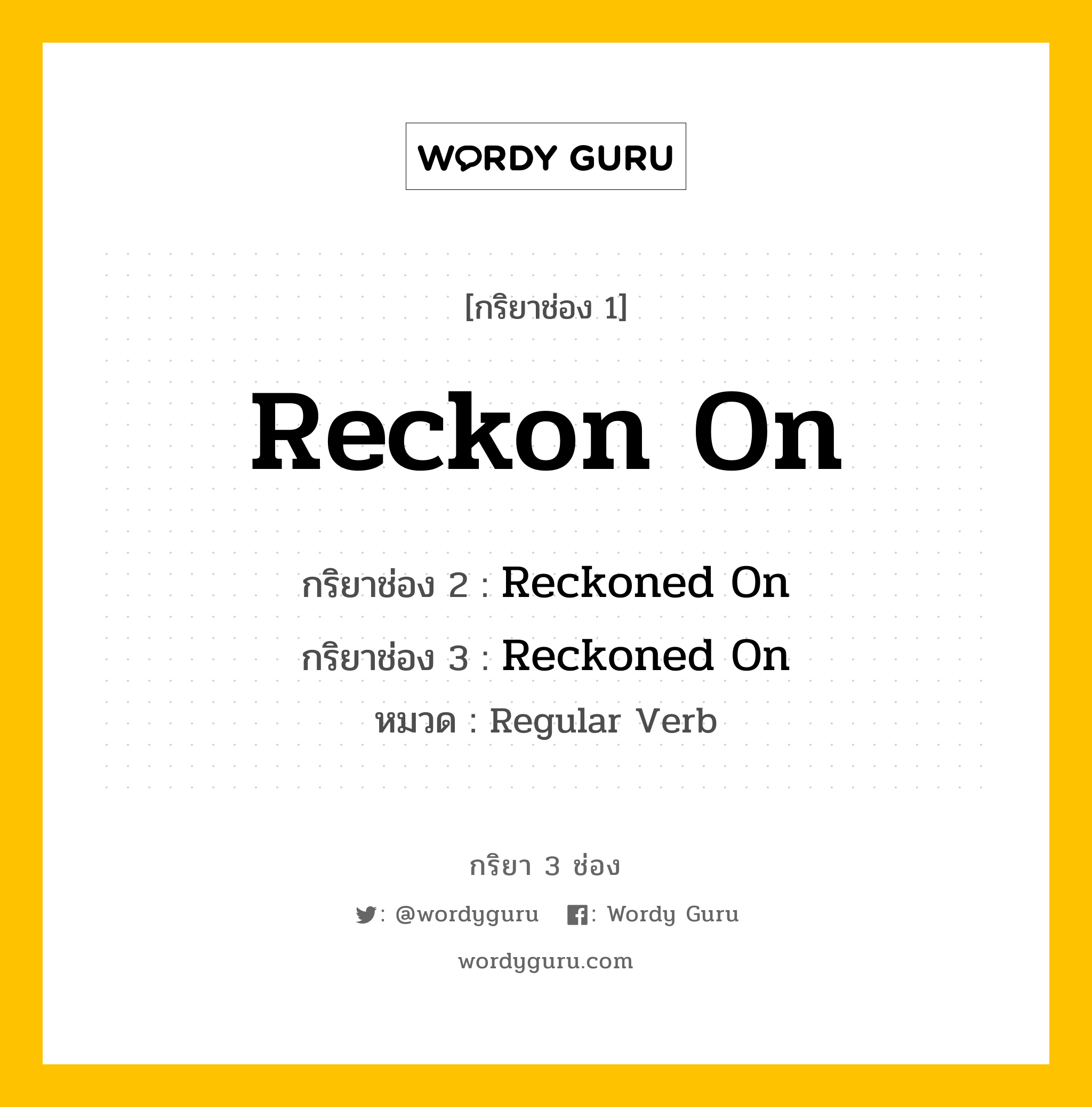 กริยา 3 ช่อง: Reckon On ช่อง 2 Reckon On ช่อง 3 คืออะไร, กริยาช่อง 1 Reckon On กริยาช่อง 2 Reckoned On กริยาช่อง 3 Reckoned On หมวด Regular Verb หมวด Regular Verb