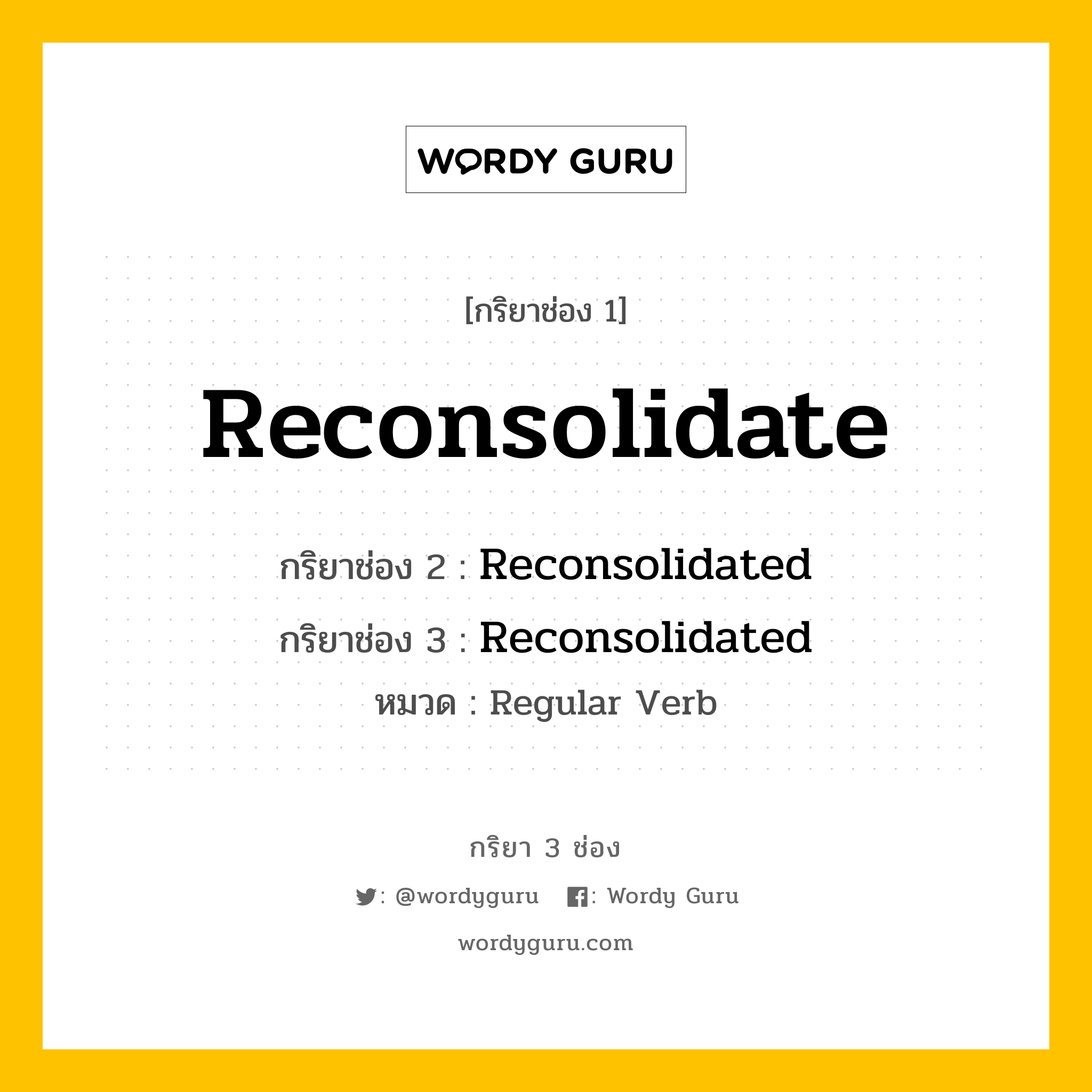 กริยา 3 ช่อง: Reconsolidate ช่อง 2 Reconsolidate ช่อง 3 คืออะไร, กริยาช่อง 1 Reconsolidate กริยาช่อง 2 Reconsolidated กริยาช่อง 3 Reconsolidated หมวด Regular Verb หมวด Regular Verb