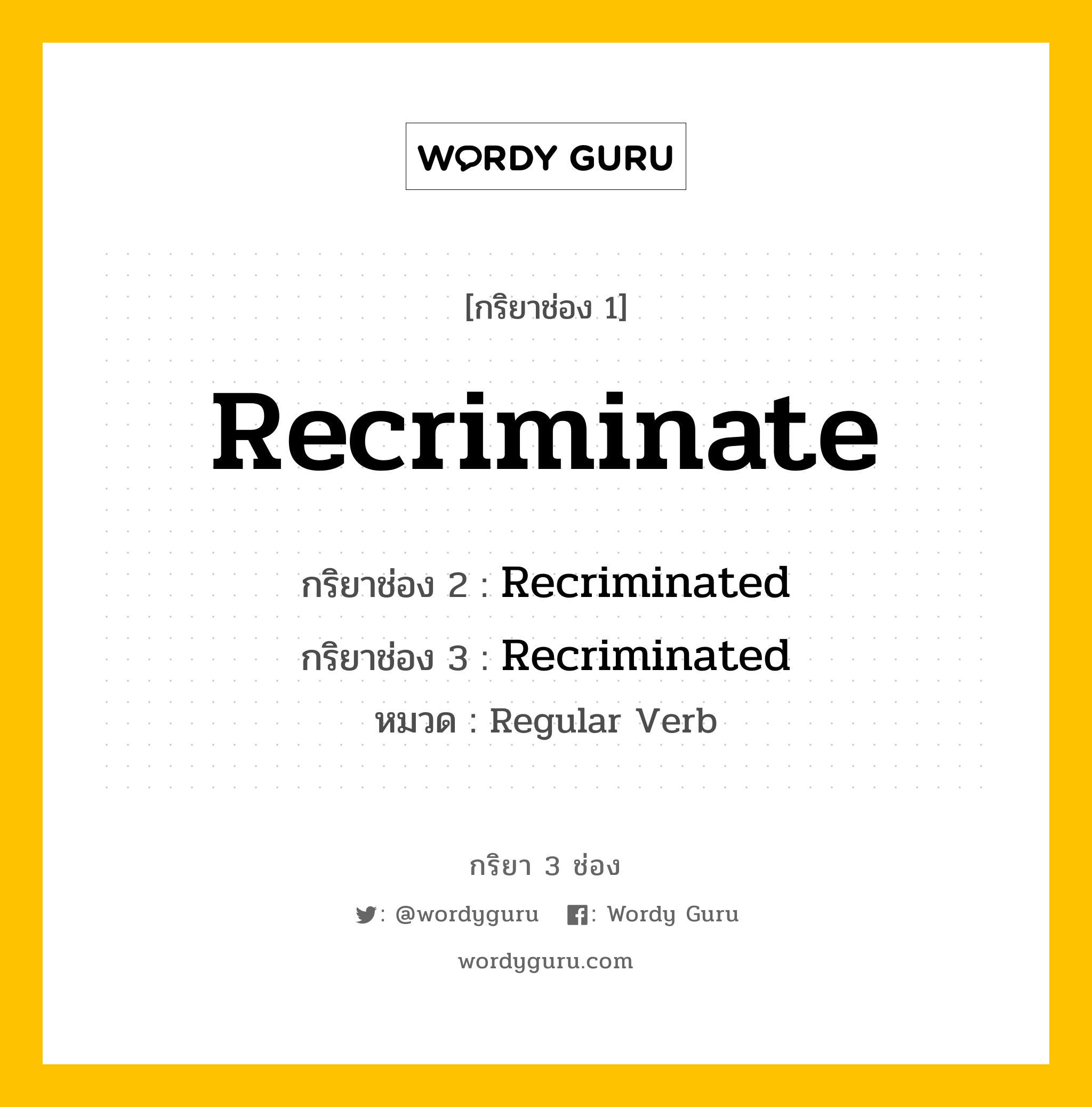 กริยา 3 ช่อง: Recriminate ช่อง 2 Recriminate ช่อง 3 คืออะไร, กริยาช่อง 1 Recriminate กริยาช่อง 2 Recriminated กริยาช่อง 3 Recriminated หมวด Regular Verb หมวด Regular Verb